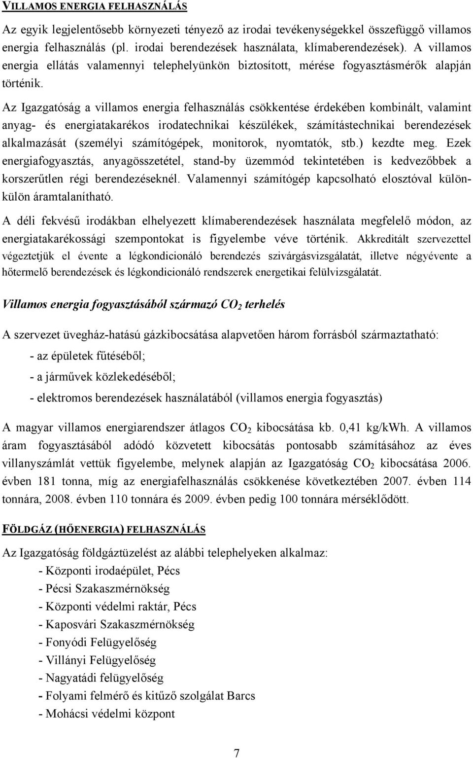 Az Igazgatóság a villamos energia felhasználás csökkentése érdekében kombinált, valamint anyag- és energiatakarékos irodatechnikai készülékek, számítástechnikai berendezések alkalmazását (személyi