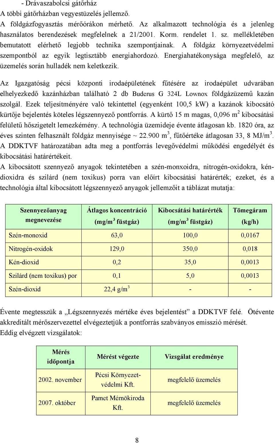 Energiahatékonysága megfelelő, az üzemelés során hulladék nem keletkezik.