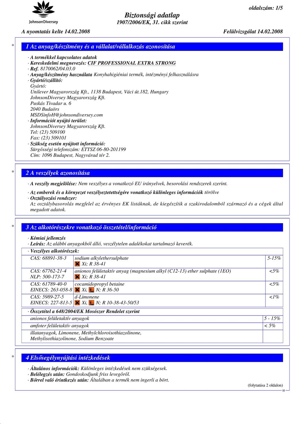 182, ungary JohnsonDiversey Magyarország Kft. Puskás Tivadar u. 6 2040 Budaörs MSDSinfo@johnsondiversey.com Információt nyújtó terület: JohnsonDiversey Magyarország Kft.