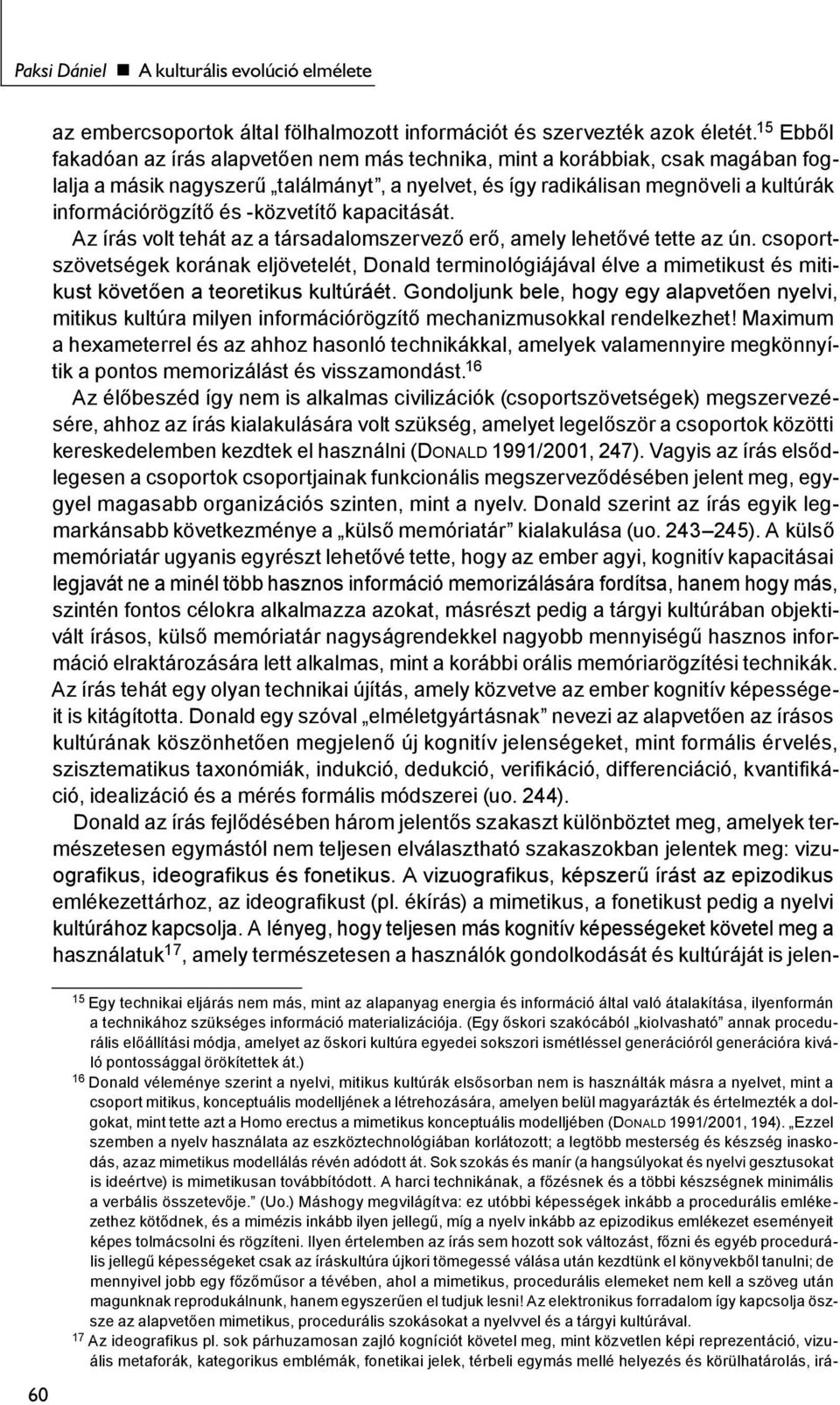 -közvetítő kapacitását. Az írás volt tehát az a társadalomszervező erő, amely lehetővé tette az ún.