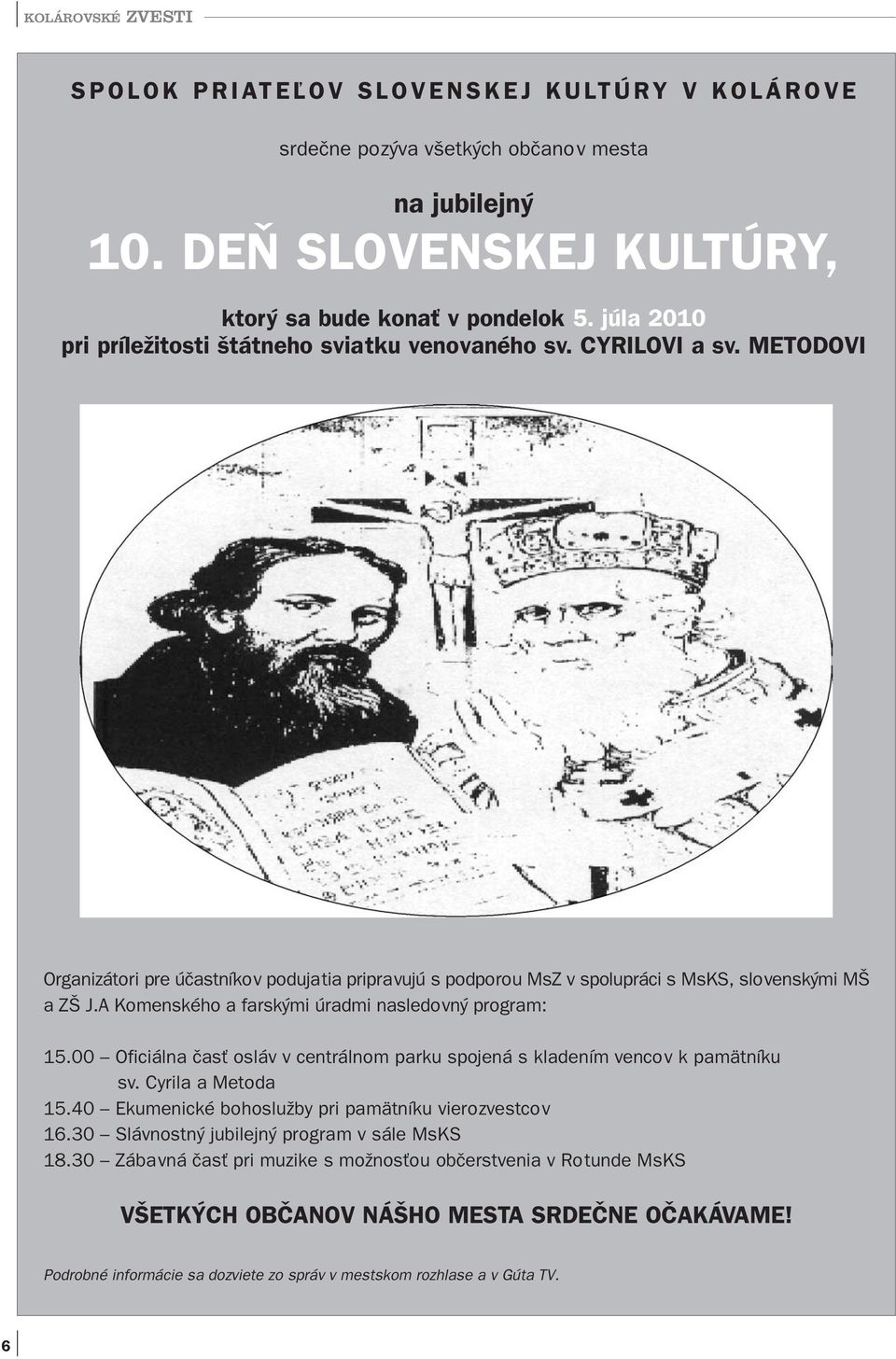 A Komenského a farskými úradmi nasledovný program: 15.00 Oficiálna časť osláv v centrálnom parku spojená s kladením vencov k pamätníku sv. Cyrila a Metoda 15.