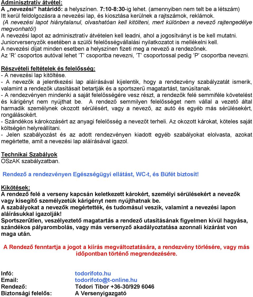 ) A nevezési lapot az adminisztratív átvételen kell leadni, ahol a jogosítványt is be kell mutatni. Juniorversenyzők esetében a szülői felelősségvállalási nyilatkozatot is mellékelni kell.