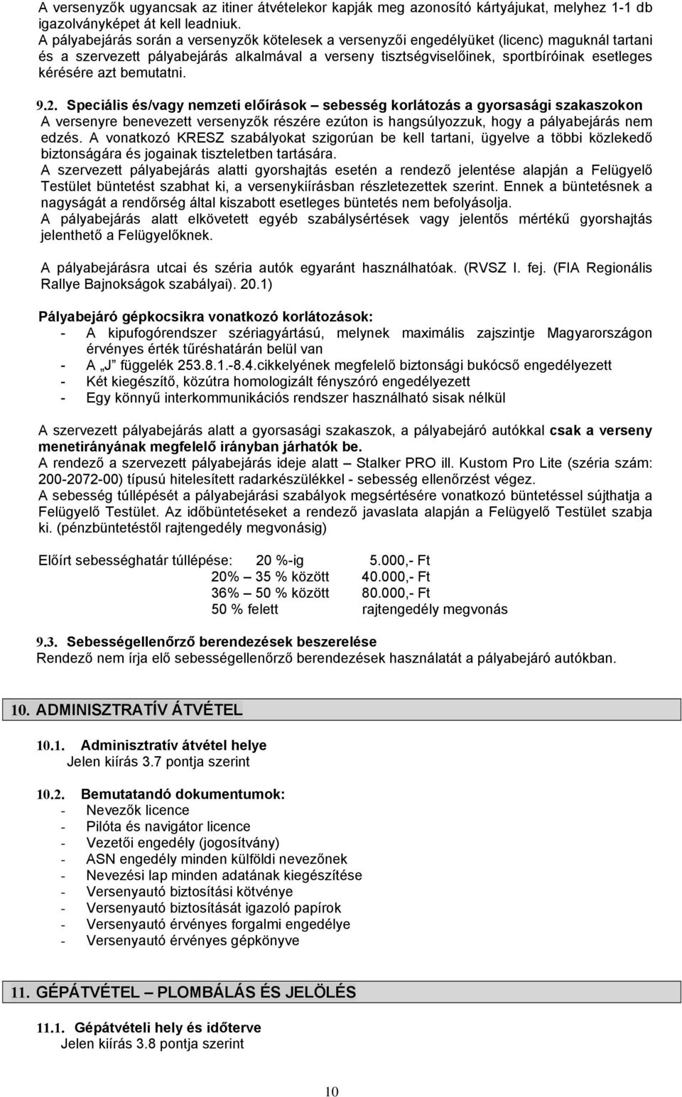 azt bemutatni. 9.2. Speciális és/vagy nemzeti előírások sebesség korlátozás a gyorsasági szakaszokon A versenyre benevezett versenyzők részére ezúton is hangsúlyozzuk, hogy a pályabejárás nem edzés.