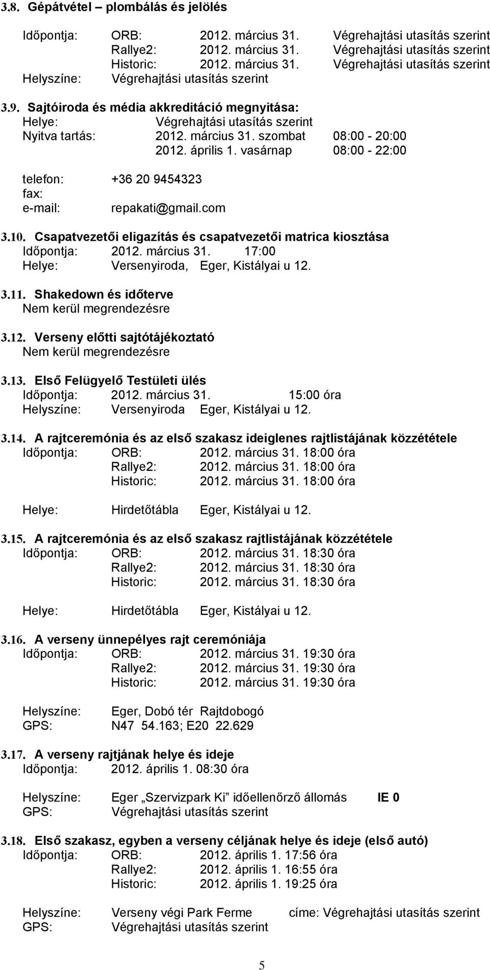 vasárnap 08:00-22:00 telefon: +36 20 9454323 fax: e-mail: repakati@gmail.com 3.10. Csapatvezetői eligazítás és csapatvezetői matrica kiosztása Időpontja: 2012. március 31.