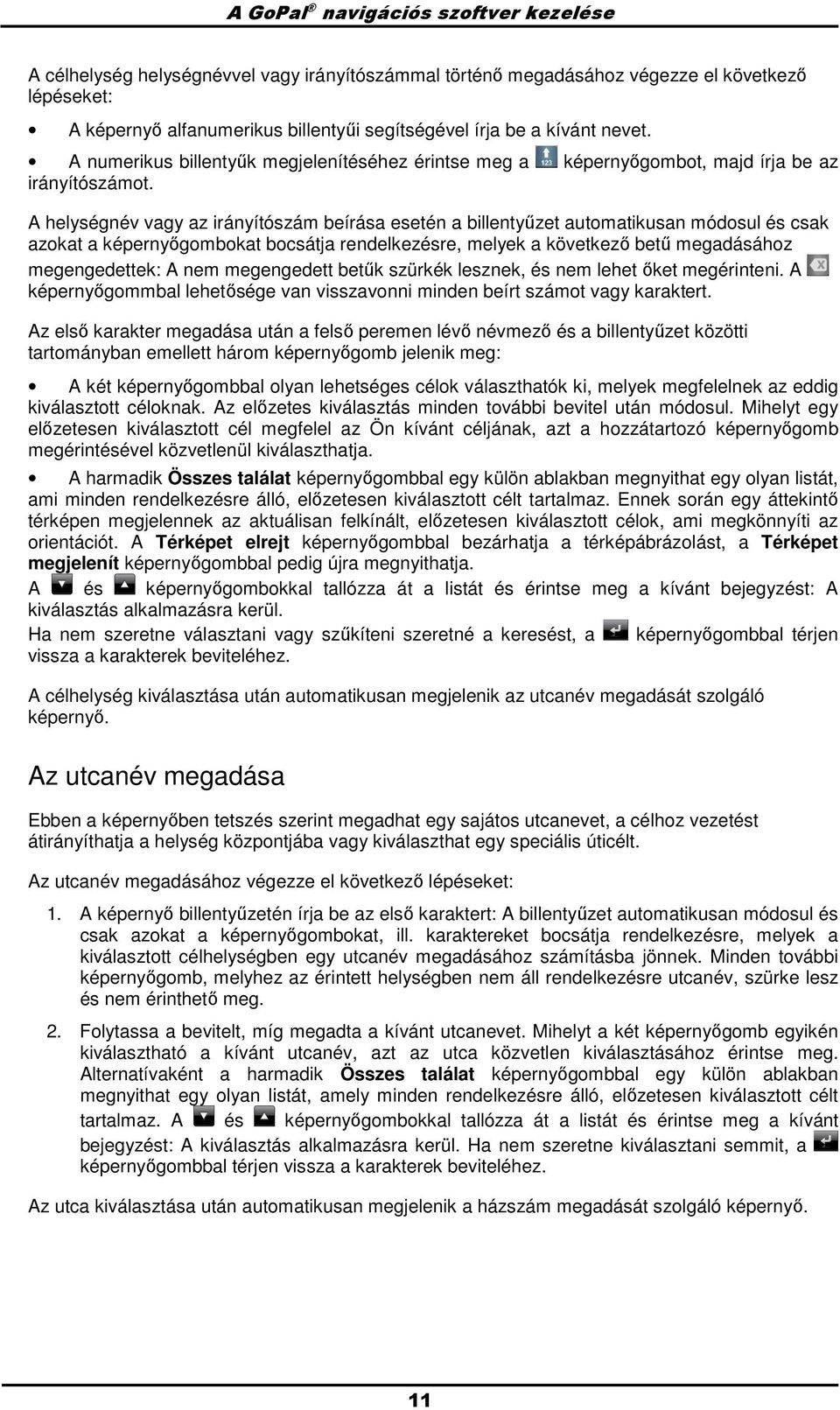 A helységnév vagy az irányítószám beírása esetén a billentyőzet autmatikusan módsul és csak azkat a képernyıgmbkat bcsátja rendelkezésre, melyek a következı bető megadásáhz megengedettek: A nem