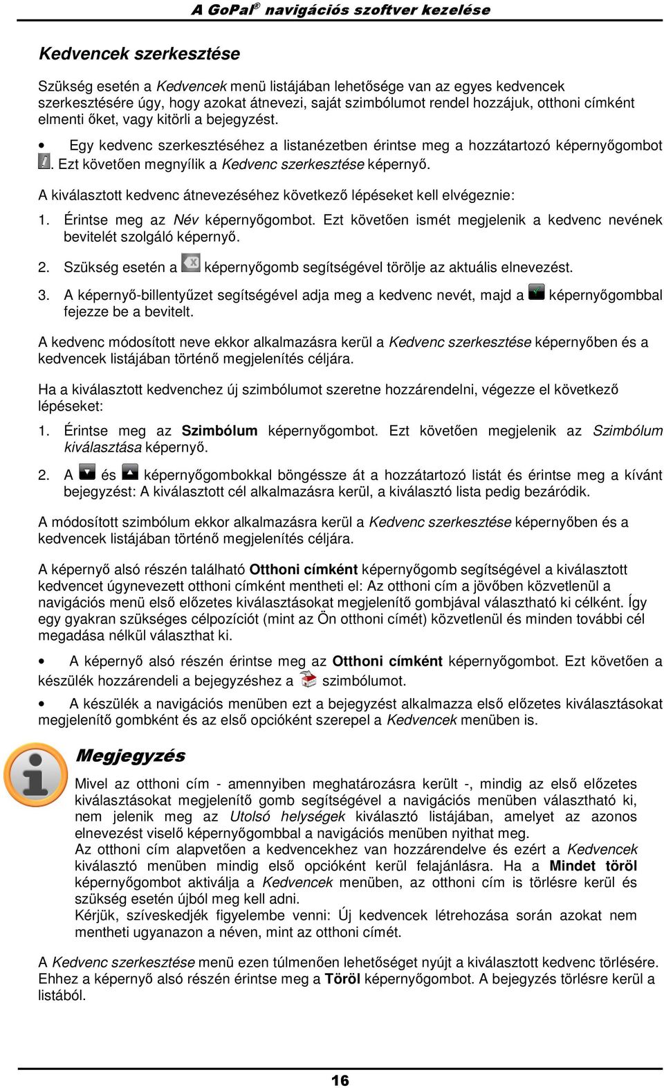 Ezt követıen megnyílik a Kedvenc szerkesztése képernyı. A kiválaszttt kedvenc átnevezéséhez következı lépéseket kell elvégeznie: 1. Érintse meg az Név képernyıgmbt.