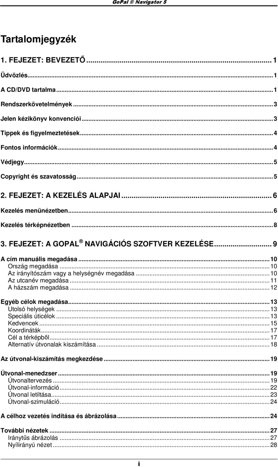 .. 9 A cím manuális megadása... 10 Ország megadása... 10 Az irányítószám vagy a helységnév megadása... 10 Az utcanév megadása... 11 A házszám megadása... 12 Egyéb célk megadása... 13 Utlsó helységek.