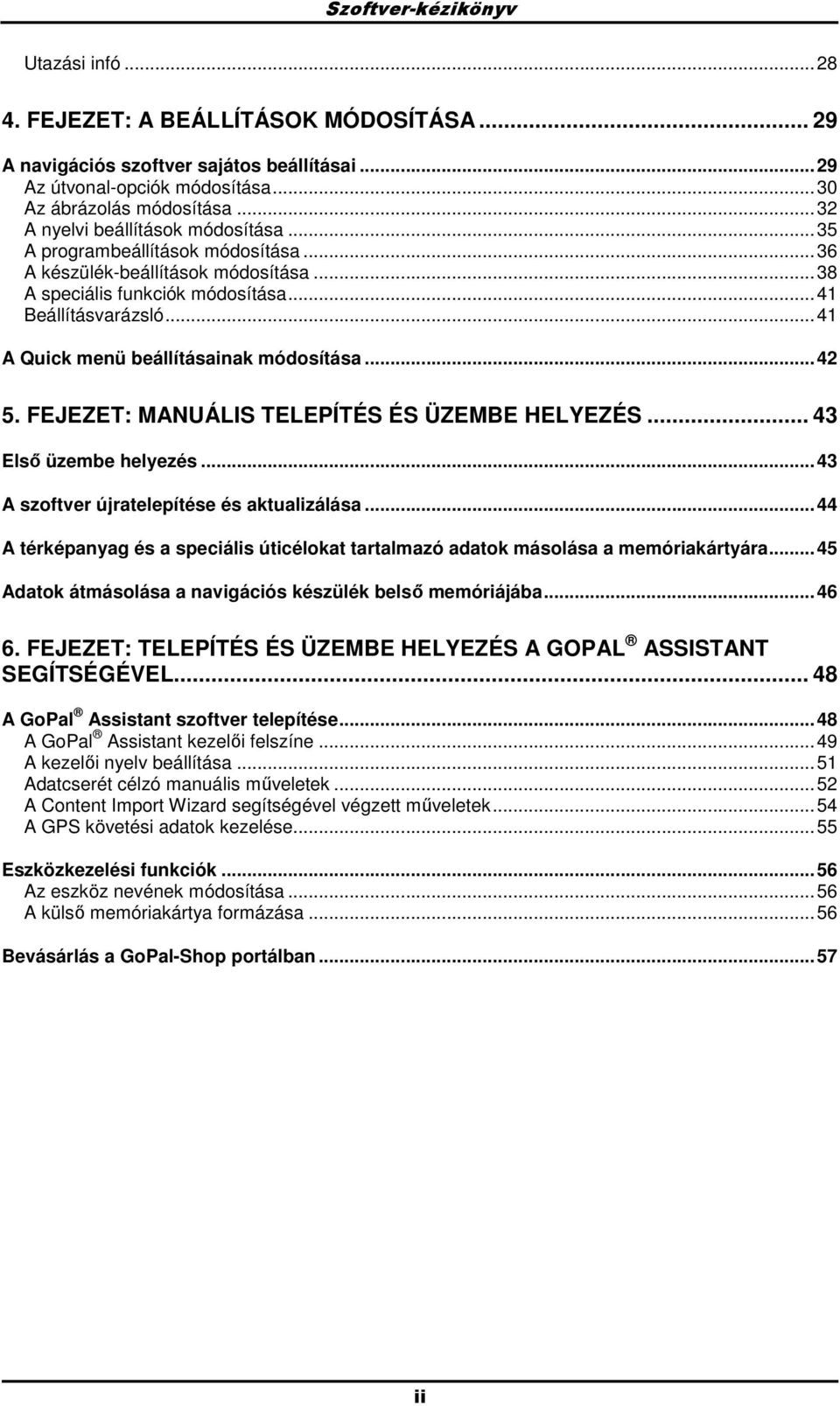 .. 41 A Quick menü beállításainak módsítása... 42 5. FEJEZET: MANUÁLIS TELEPÍTÉS ÉS ÜZEMBE HELYEZÉS... 43 Elsı üzembe helyezés... 43 A szftver újratelepítése és aktualizálása.