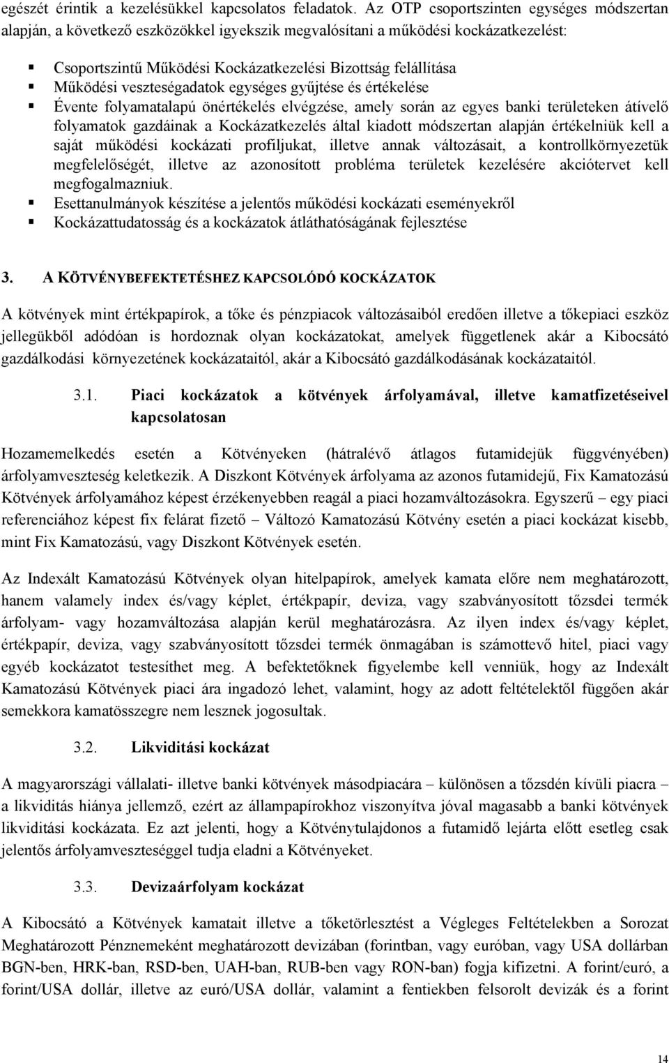 veszteségadatok egységes gyűjtése és értékelése Évente folyamatalapú önértékelés elvégzése, amely során az egyes banki területeken átívelő folyamatok gazdáinak a Kockázatkezelés által kiadott