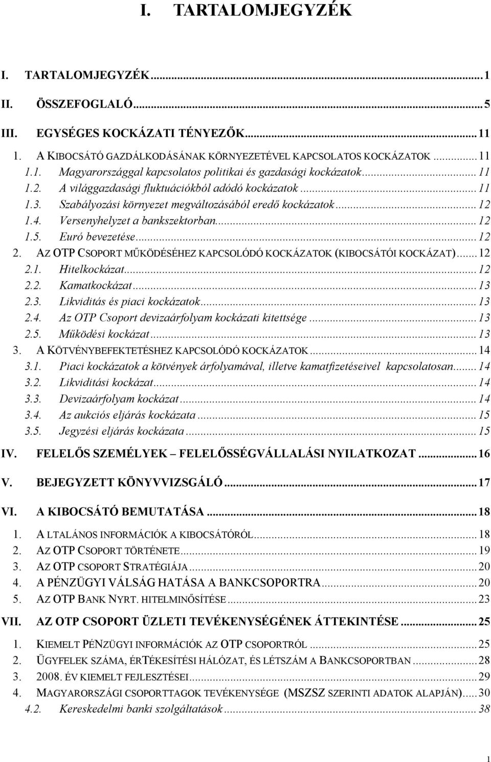 AZ OTP CSOPORT MŰKÖDÉSÉHEZ KAPCSOLÓDÓ KOCKÁZATOK (KIBOCSÁTÓI KOCKÁZAT)...12 2.1. Hitelkockázat...12 2.2. Kamatkockázat...13 2.3. Likviditás és piaci kockázatok...13 2.4.