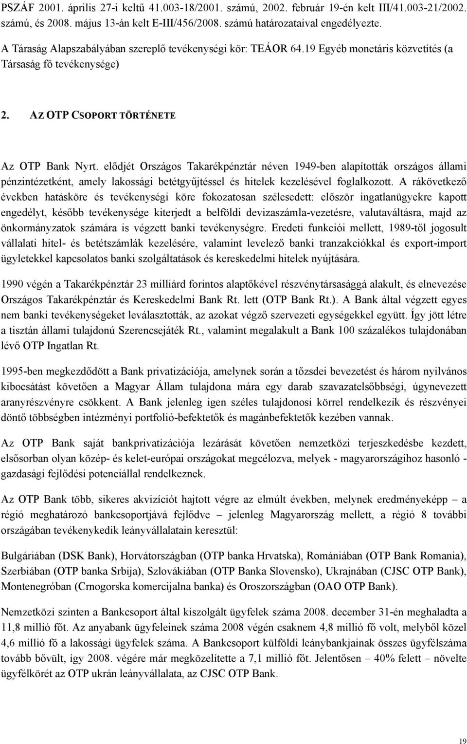 elődjét Országos Takarékpénztár néven 1949-ben alapították országos állami pénzintézetként, amely lakossági betétgyűjtéssel és hitelek kezelésével foglalkozott.