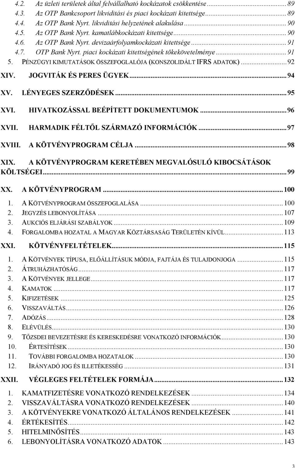 ..91 5. PÉNZÜGYI KIMUTATÁSOK ÖSSZEFOGLALÓJA (KONSZOLIDÁLT IFRS ADATOK)...92 XIV. JOGVITÁK ÉS PERES ÜGYEK...94 XV. LÉNYEGES SZERZŐDÉSEK...95 XVI. HIVATKOZÁSSAL BEÉPÍTETT DOKUMENTUMOK...96 XVII.