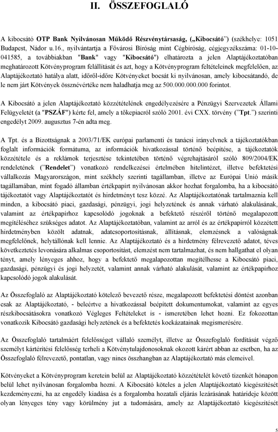 felállítását és azt, hogy a Kötvényprogram feltételeinek megfelelően, az Alaptájékoztató hatálya alatt, időről-időre Kötvényeket bocsát ki nyilvánosan, amely kibocsátandó, de le nem járt Kötvények