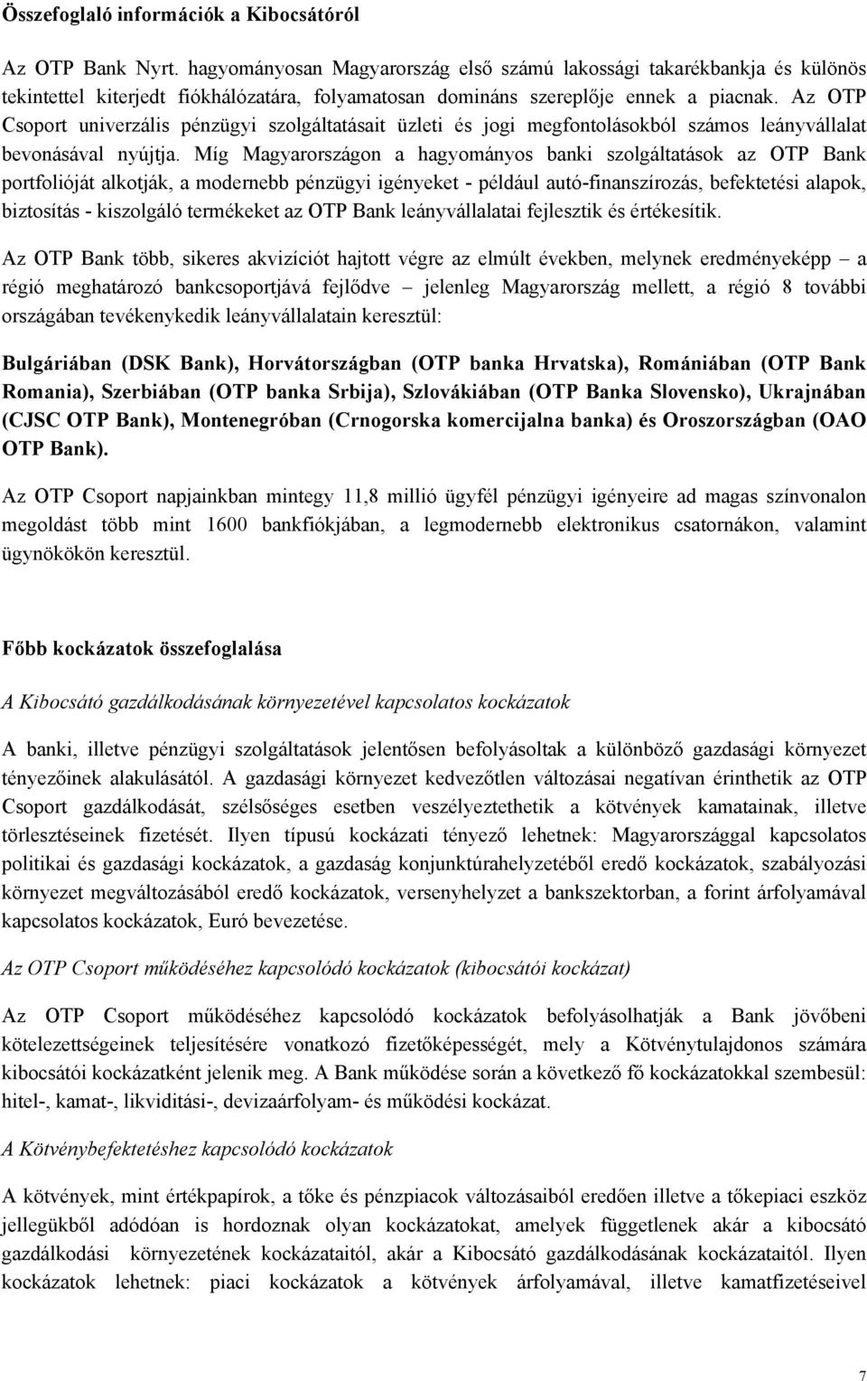 Az OTP Csoport univerzális pénzügyi szolgáltatásait üzleti és jogi megfontolásokból számos leányvállalat bevonásával nyújtja.