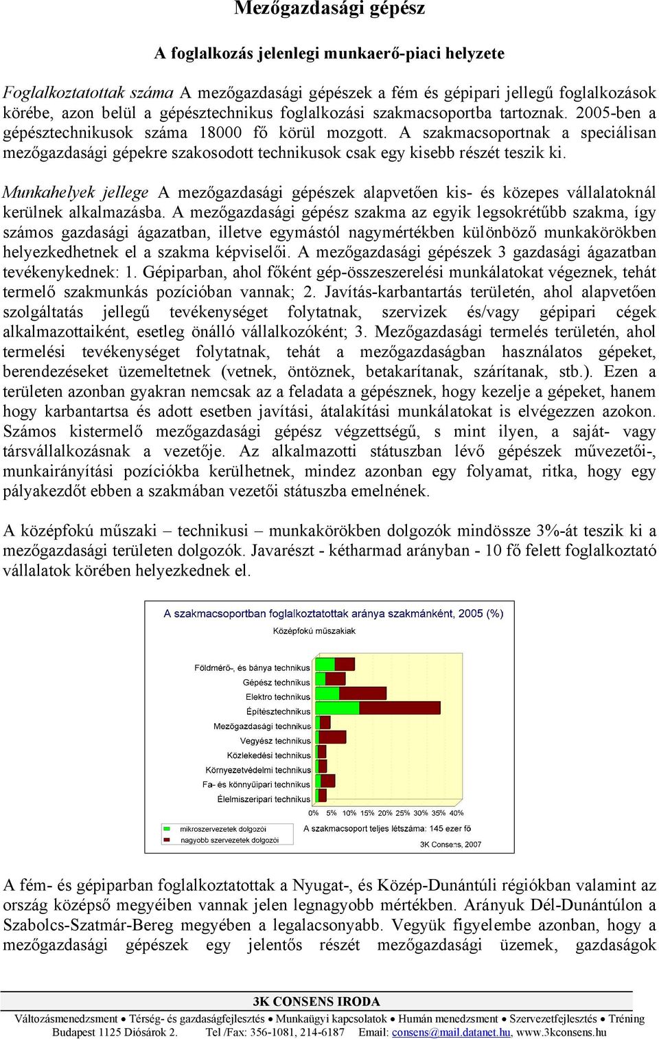 A szakmacsoportnak a speciálisan mezőgazdasági gépekre szakosodott technikusok csak egy kisebb részét teszik ki.