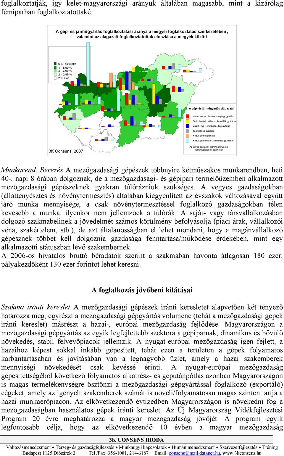 alatt A gép- és járműgyártás alágazatai Kompresszor, turbina, csapágy gyártás Fűtőkészülék, villamos készülék gyártása Vasúti, mg-i, emelőgép, hajógyártás Termelőgép gyártása Közúti jármű gyártása