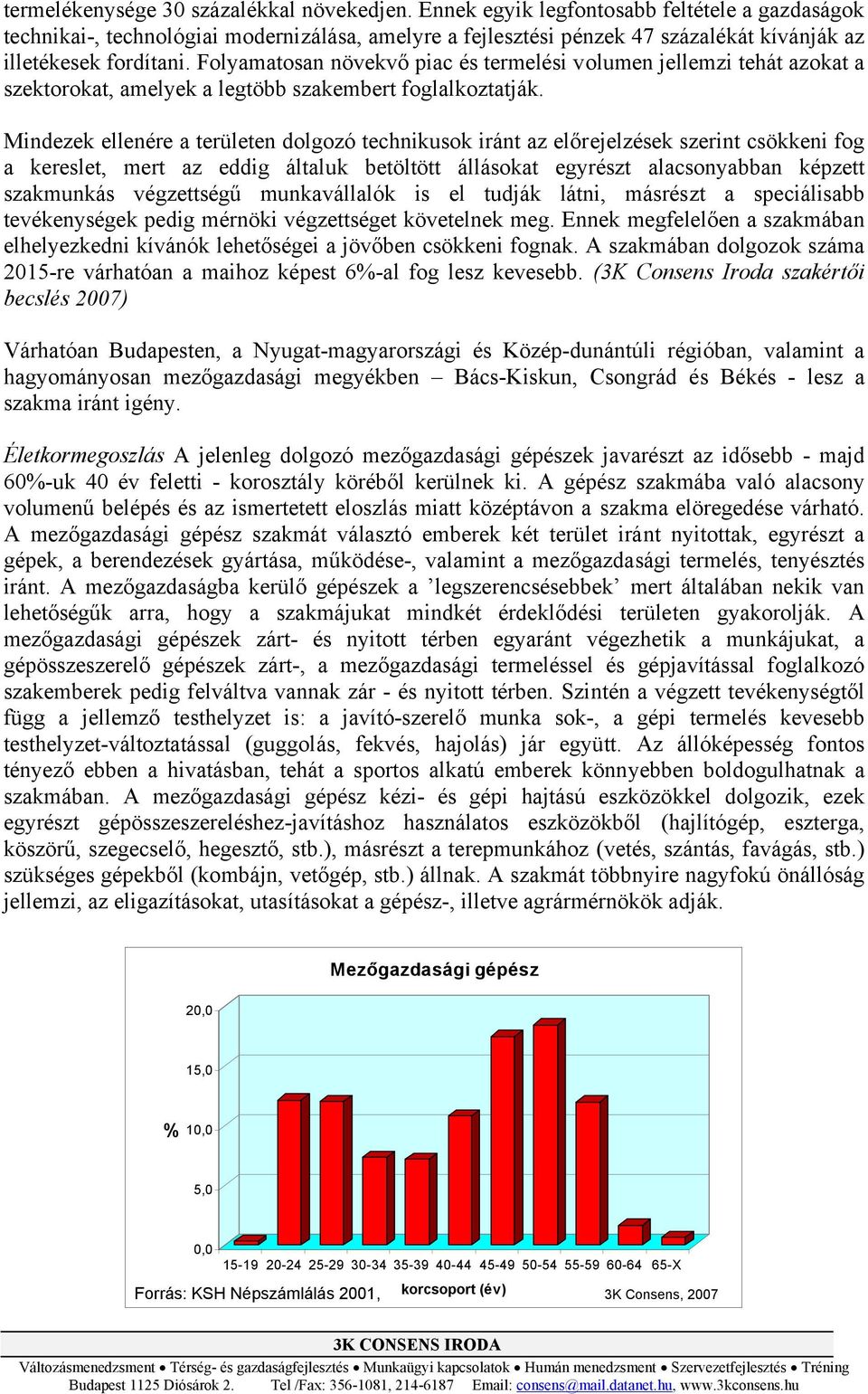 Folyamatosan növekvő piac és termelési volumen jellemzi tehát azokat a szektorokat, amelyek a legtöbb szakembert foglalkoztatják.