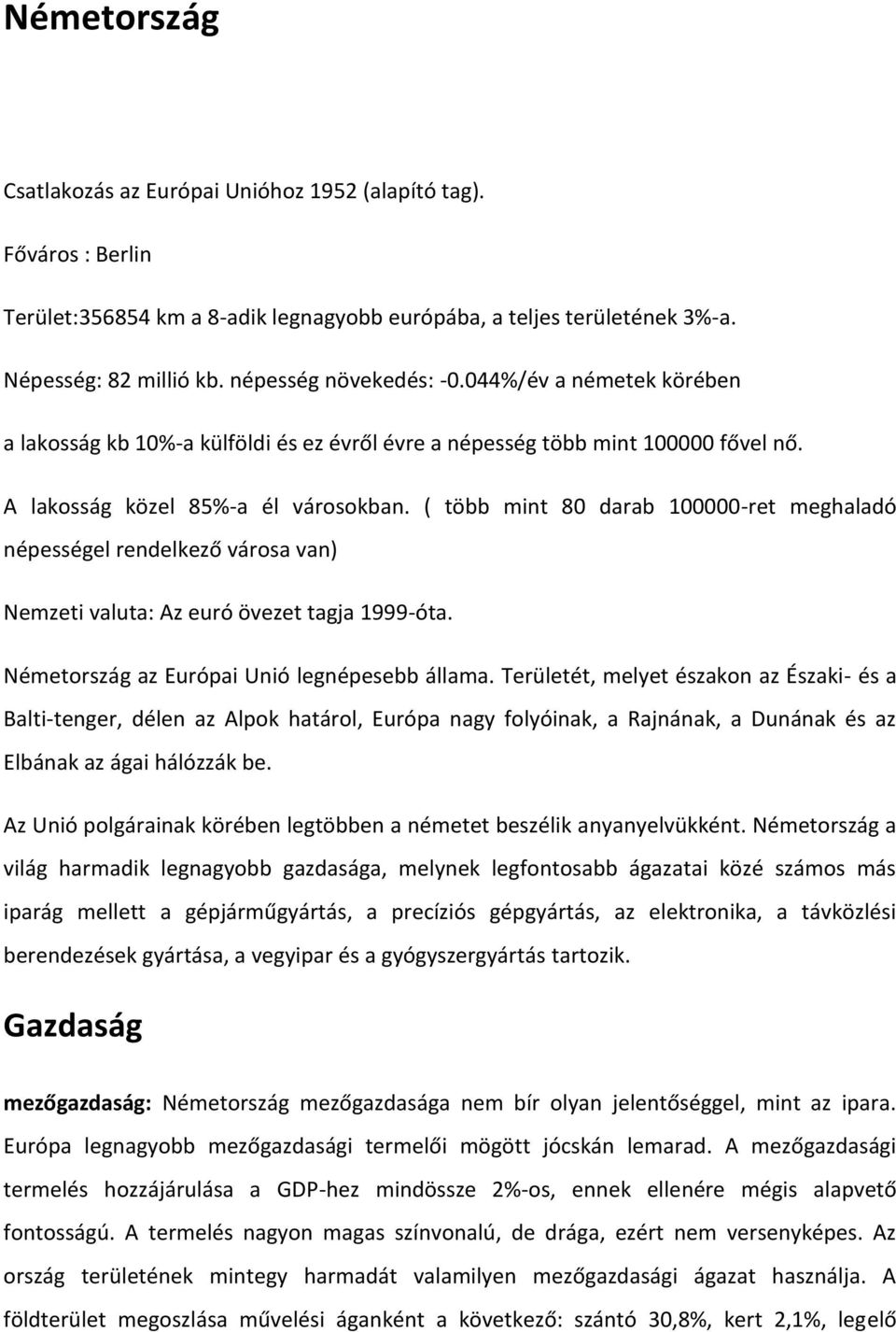 ( több mint 80 darab 100000-ret meghaladó népességel rendelkező városa van) Nemzeti valuta: Az euró övezet tagja 1999-óta. Németország az Európai Unió legnépesebb állama.
