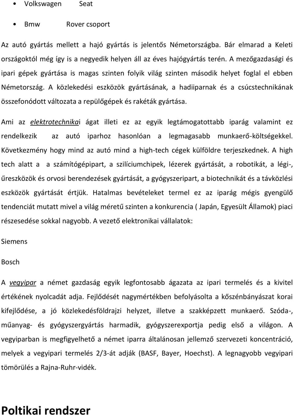 A közlekedési eszközök gyártásának, a hadiiparnak és a csúcstechnikának összefonódott változata a repülőgépek és rakéták gyártása.