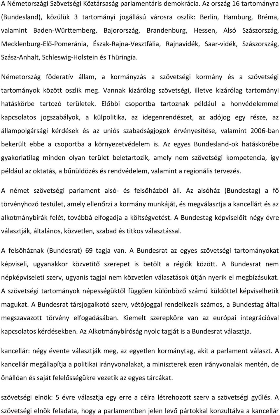 Mecklenburg-Elő-Pomeránia, Észak-Rajna-Vesztfália, Rajnavidék, Saar-vidék, Szászország, Szász-Anhalt, Schleswig-Holstein és Thüringia.