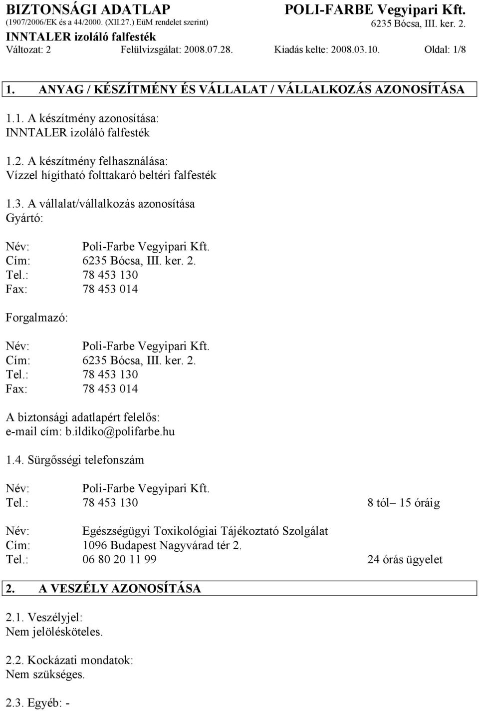 Cím: 6235 Bócsa, III. ker. 2. Tel.: 78 453 130 Fax: 78 453 014 A biztonsági adatlapért felelős: e-mail cím: b.ildiko@polifarbe.hu 1.4. Sürgősségi telefonszám Név: Poli-Farbe Vegyipari Kft. Tel.: 78 453 130 8 tól 15 óráig Név: Egészségügyi Toxikológiai Tájékoztató Szolgálat Cím: 1096 Budapest Nagyvárad tér 2.