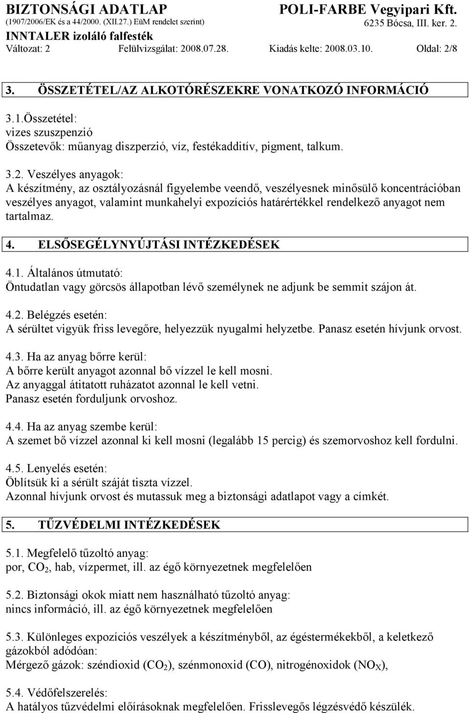 tartalmaz. 4. ELSŐSEGÉLYNYÚJTÁSI INTÉZKEDÉSEK 4.1. Általános útmutató: Öntudatlan vagy görcsös állapotban lévő személynek ne adjunk be semmit szájon át. 4.2.