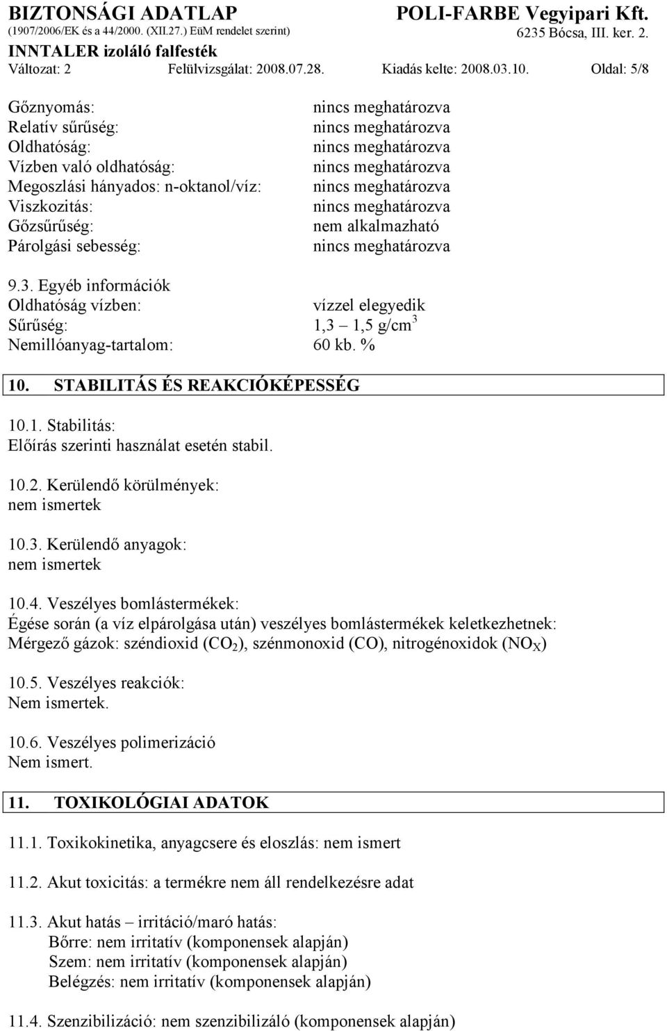 Egyéb információk Oldhatóság vízben: vízzel elegyedik Sűrűség: 1,3 1,5 g/cm 3 Nemillóanyag-tartalom: 60 kb. % 10. STABILITÁS ÉS REAKCIÓKÉPESSÉG 10.1. Stabilitás: Előírás szerinti használat esetén stabil.