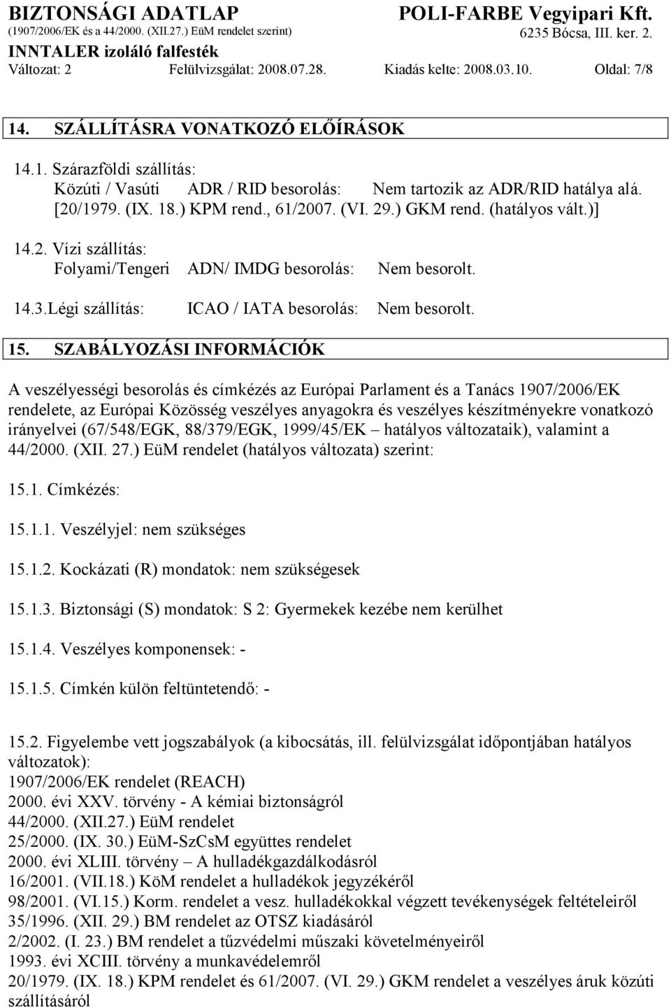 Légi szállítás: ICAO / IATA besorolás: Nem besorolt. 15.