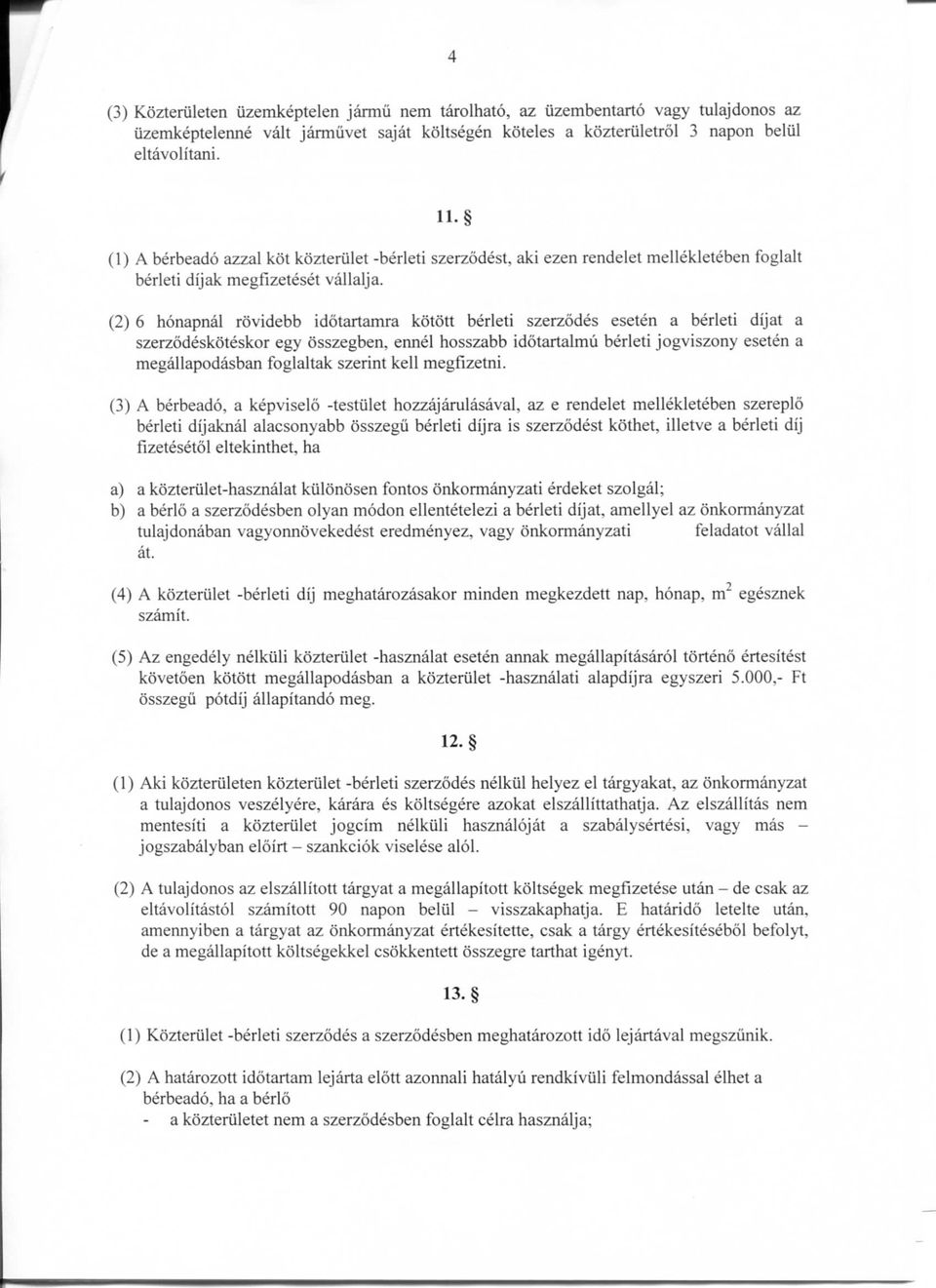 (2) 6 honapnal rovidebb idotartamra kotott berleti szerzodes eseten a berleti dijat a szerzodeskoteskor egy osszegben, ermel hosszabb idotartalmu berleti jogviszony eseten a megallapodasban foglaltak