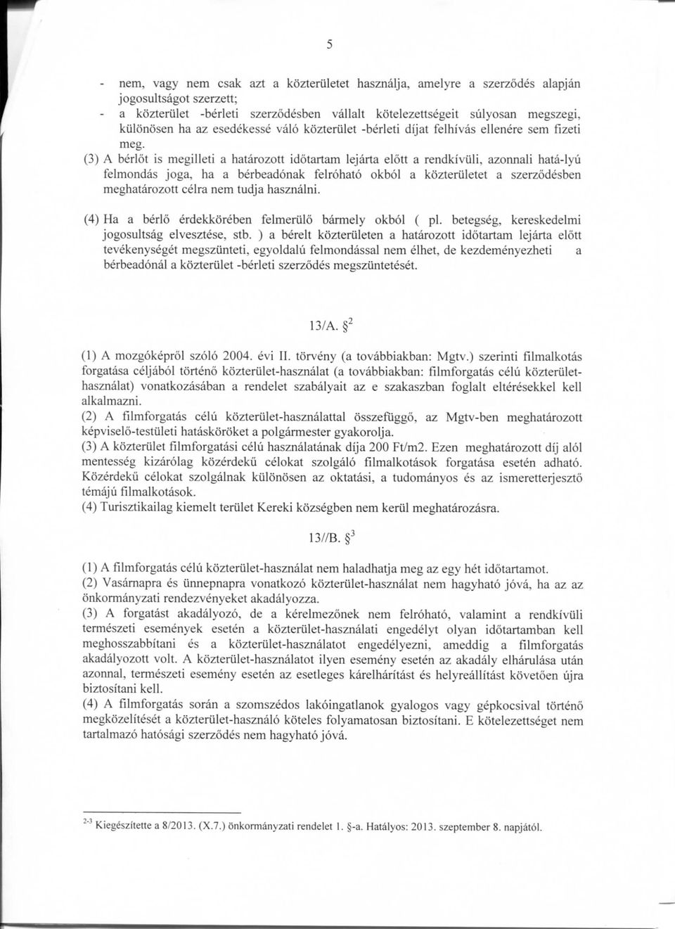 (3) A berlot is megilleti a hatarozott idotartam lejarta elott a rendkiviili, azonnaii hata-lyu felmondas joga, ha a berbeadonak felrohato okbol a kozteruletet a szerzodesben meghatarozott celra nem