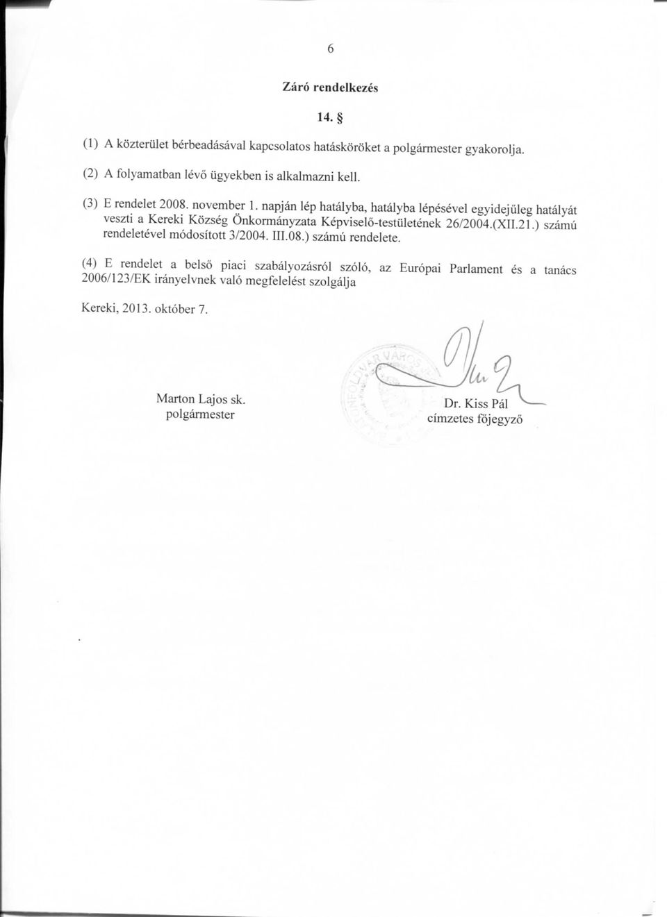 napjan lep hatalyba, hatalyba lepesevel egyidejiileg hatalyat veszti a Kereki Kozseg Onkormanyzata Kepviselo-testiiletenek 26/2004.(XII.21.