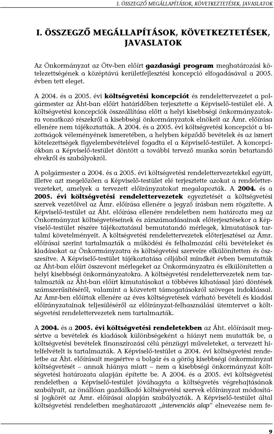évben tett eleget. A 2004. és a 2005. évi költségvetési koncepciót és rendelettervezetet a polgármester az Áht-ban előírt határidőben terjesztette a Képviselő-testület elé.