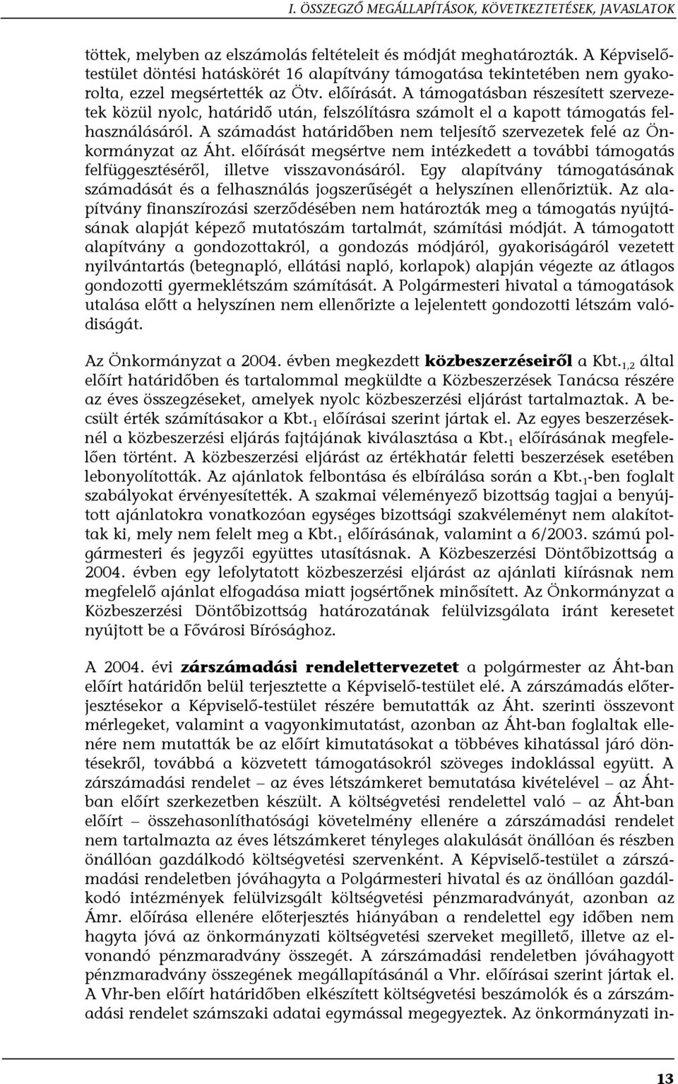A támogatásban részesített szervezetek közül nyolc, határidő után, felszólításra számolt el a kapott támogatás felhasználásáról.