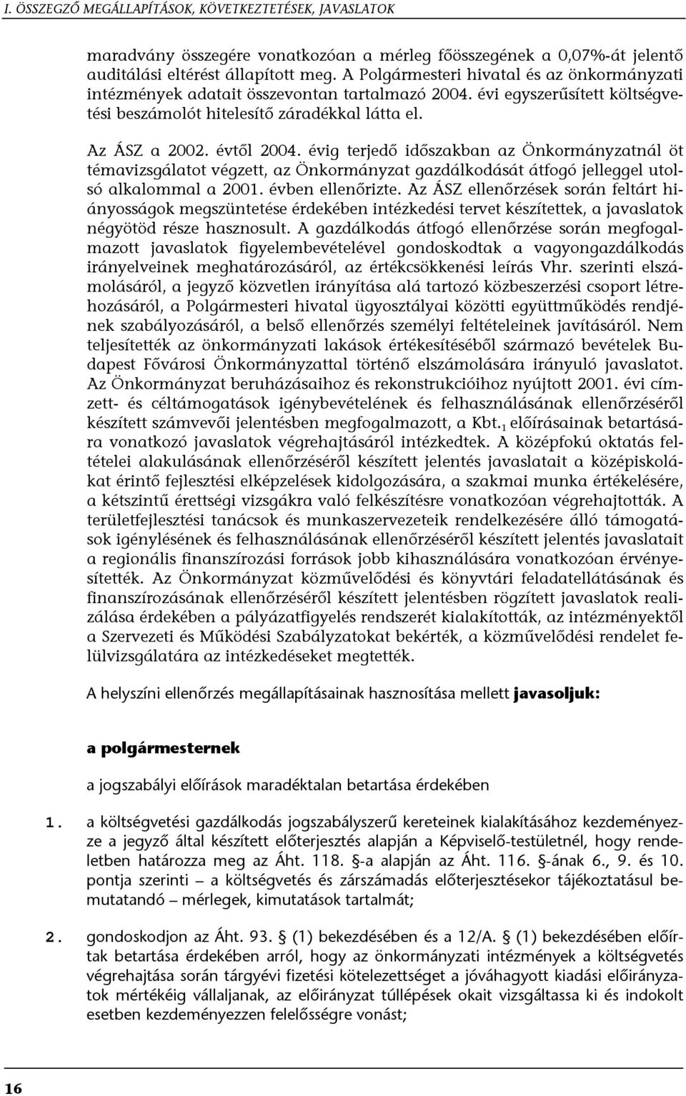 évig terjedő időszakban az Önkormányzatnál öt témavizsgálatot végzett, az Önkormányzat gazdálkodását átfogó jelleggel utolsó alkalommal a 2001. évben ellenőrizte.