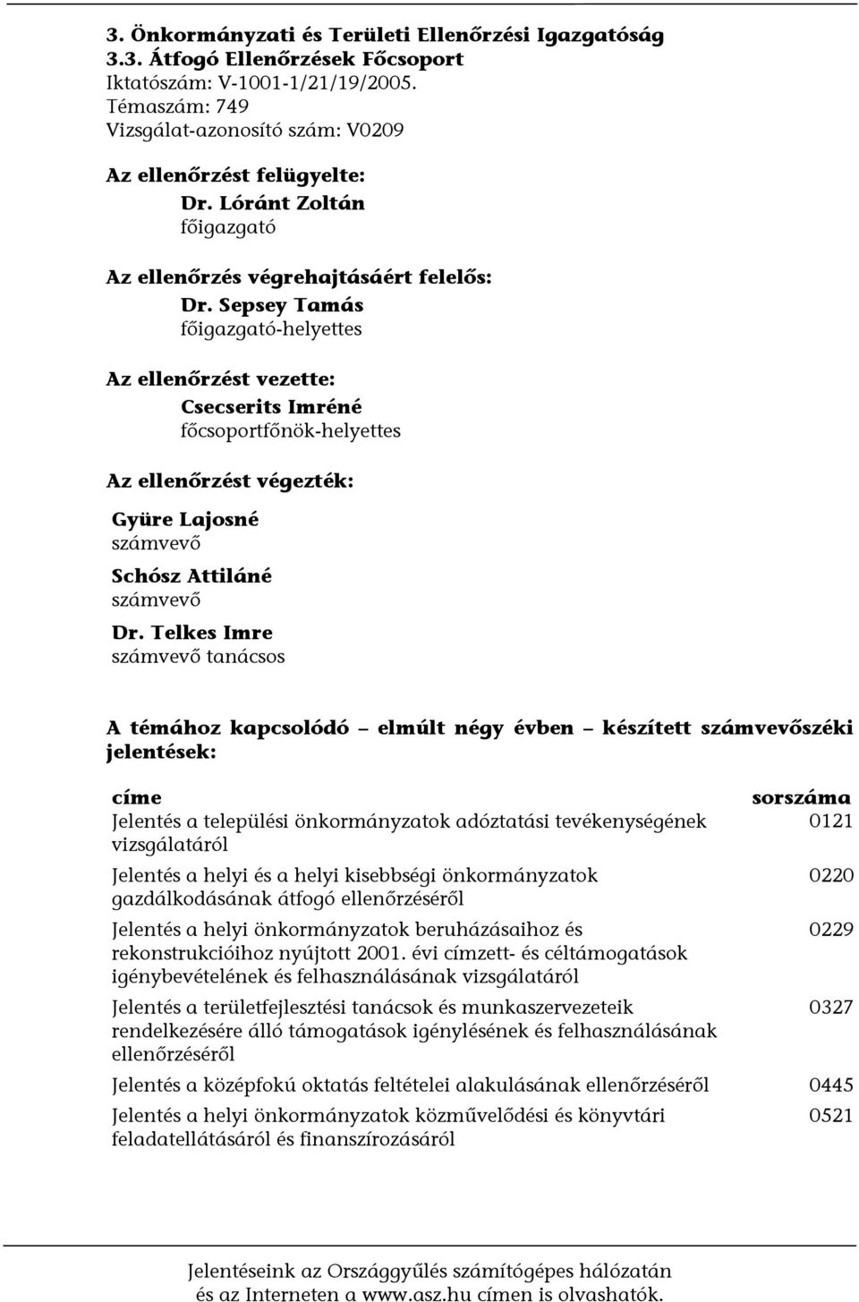 Sepsey Tamás főigazgató-helyettes Az ellenőrzést vezette: Csecserits Imréné főcsoportfőnök-helyettes Az ellenőrzést végezték: Gyüre Lajosné számvevő Schósz Attiláné számvevő Dr.