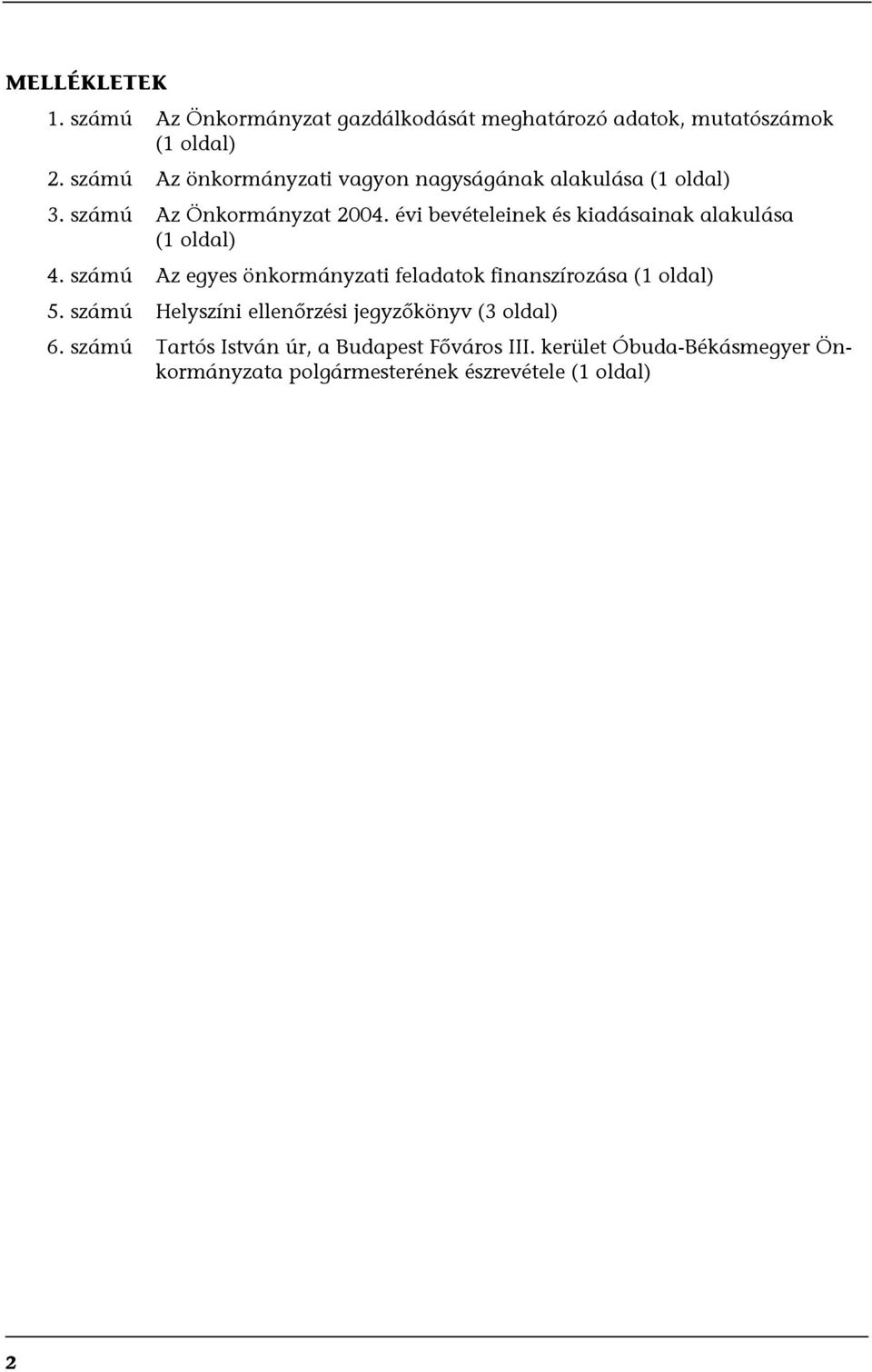 évi bevételeinek és kiadásainak alakulása (1 oldal) 4. számú Az egyes önkormányzati feladatok finanszírozása (1 oldal) 5.