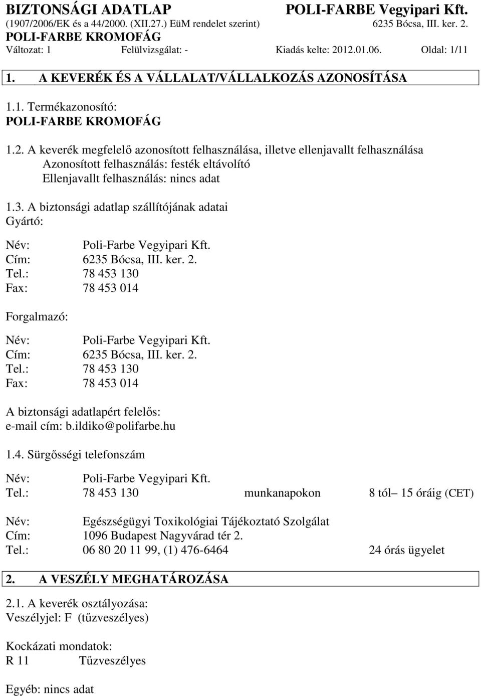 3. A biztonsági adatlap szállítójának adatai Gyártó: Név: Poli-Farbe Vegyipari Kft. Cím: 6235 Bócsa, III. ker. 2. Tel.: 78 453 130 Fax: 78 453 014 Forgalmazó: Név: Poli-Farbe Vegyipari Kft.