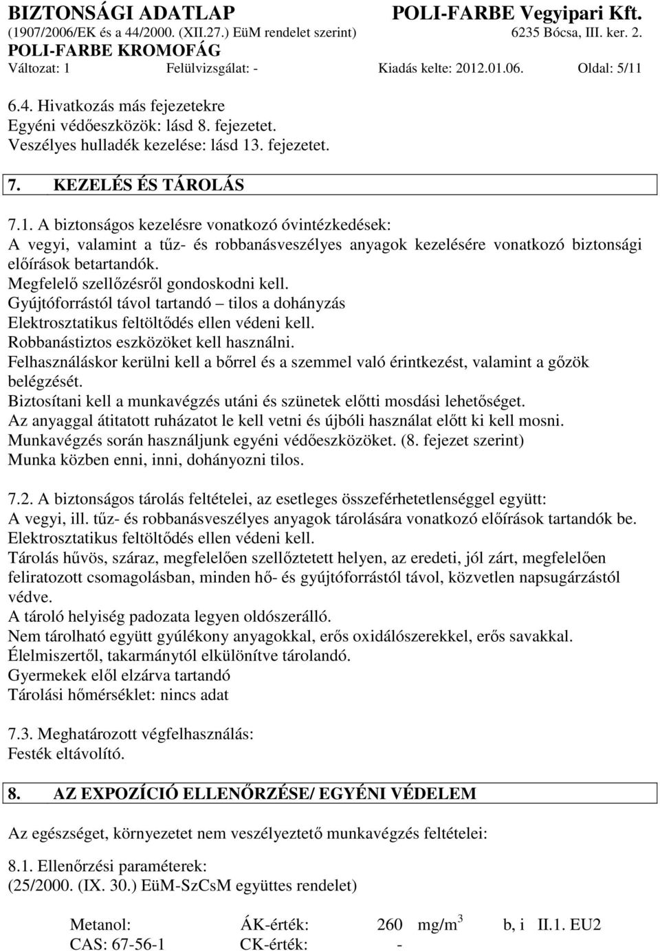 Megfelelő szellőzésről gondoskodni kell. Gyújtóforrástól távol tartandó tilos a dohányzás Elektrosztatikus feltöltődés ellen védeni kell. Robbanástiztos eszközöket kell használni.