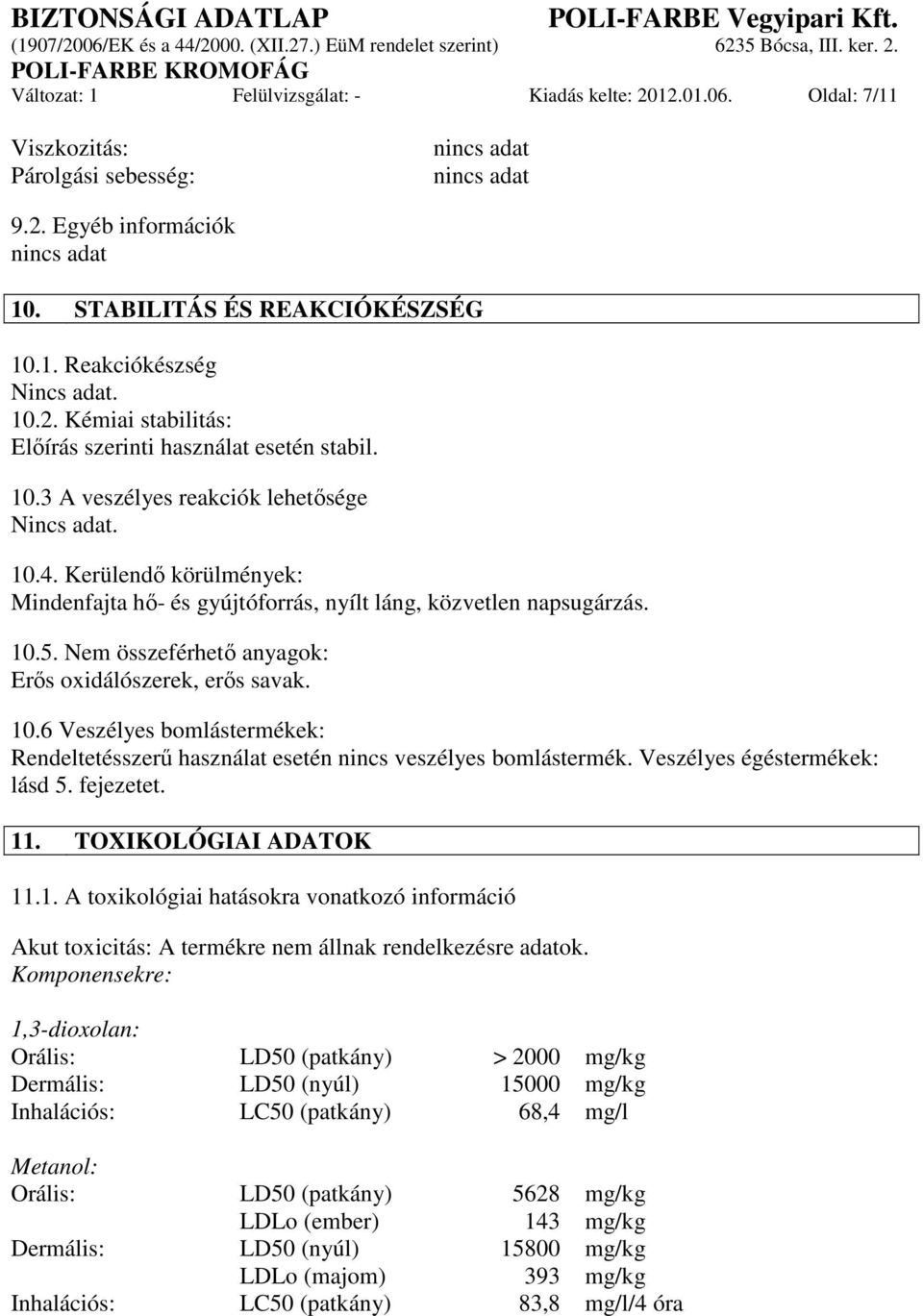 Nem összeférhető anyagok: Erős oxidálószerek, erős savak. 10.6 Veszélyes bomlástermékek: Rendeltetésszerű használat esetén nincs veszélyes bomlástermék. Veszélyes égéstermékek: lásd 5. fejezetet. 11.