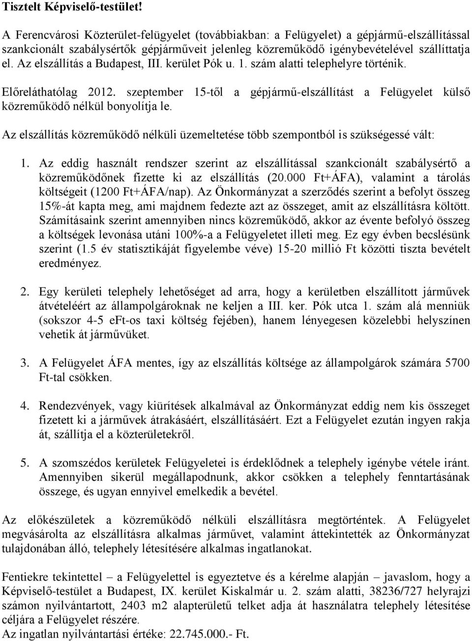 Az elszállítás a Budapest, III. kerület Pók u. 1. szám alatti telephelyre történik. Előreláthatólag 2012. szeptember 15-től a gépjármű-elszállítást a Felügyelet külső közreműködő nélkül bonyolítja le.