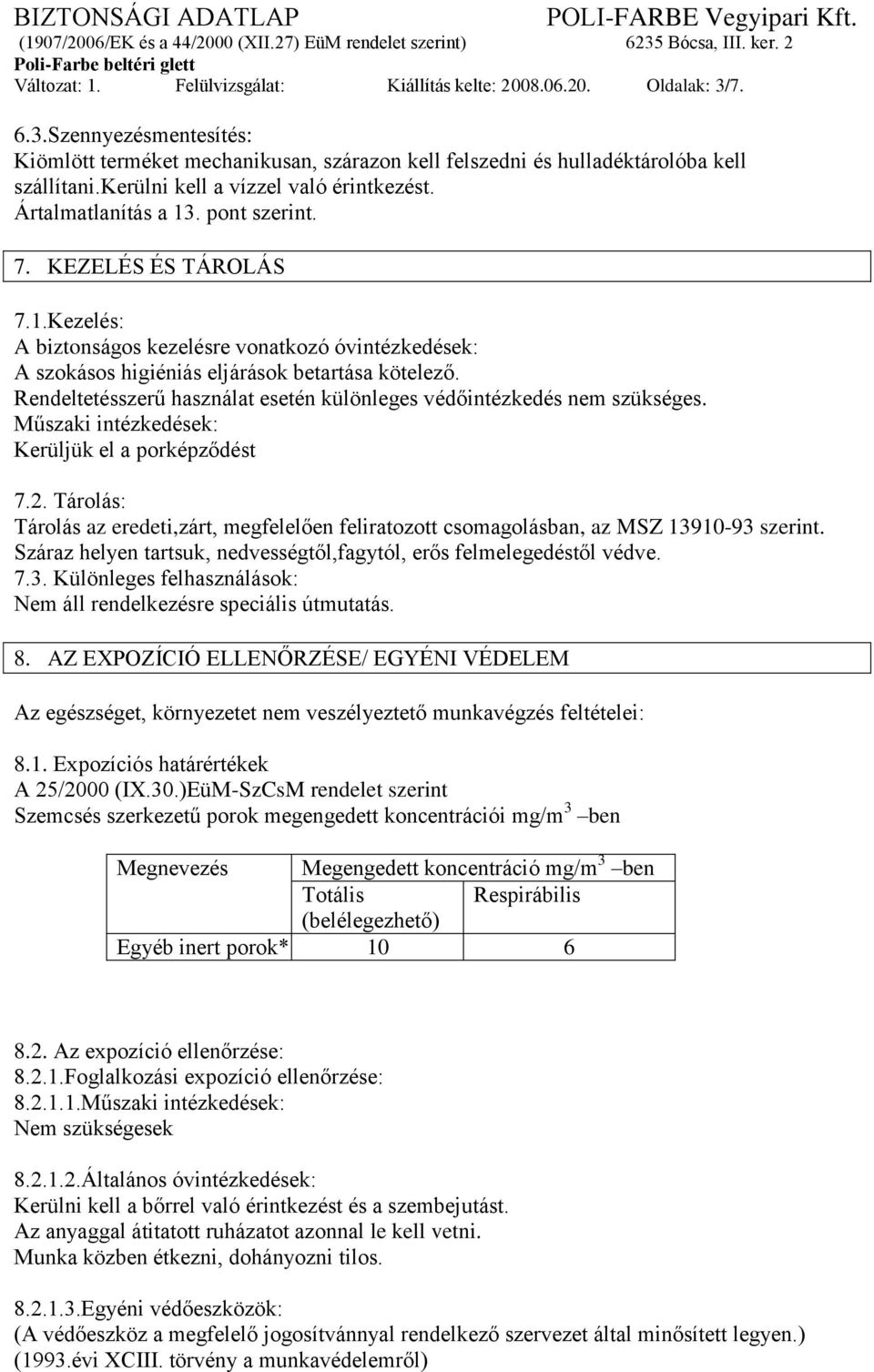 Rendeltetésszerű használat esetén különleges védőintézkedés nem szükséges. Műszaki intézkedések: Kerüljük el a porképződést 7.2.