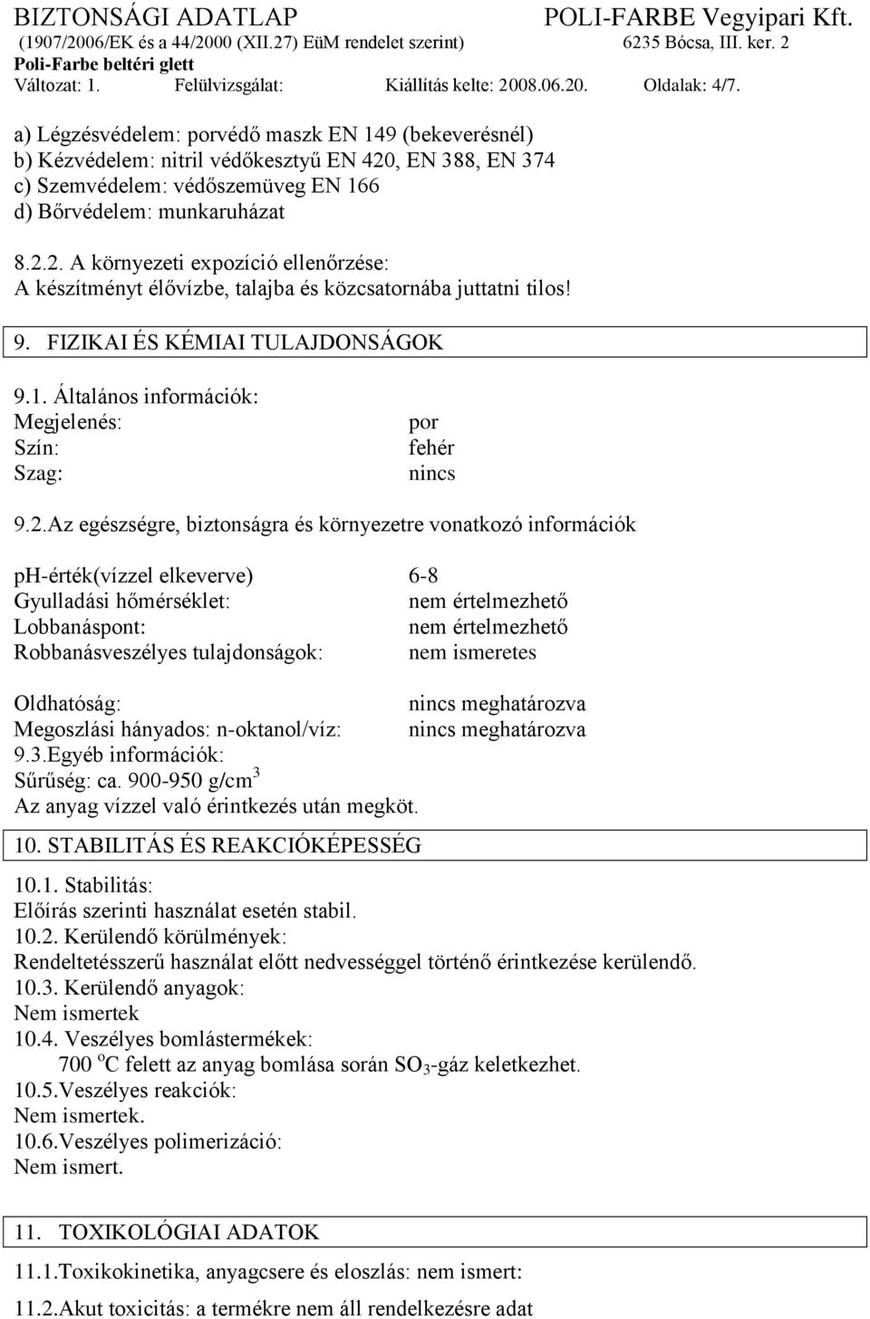 9. FIZIKAI ÉS KÉMIAI TULAJDONSÁGOK 9.1. Általános információk: Megjelenés: Szín: Szag: por fehér nincs 9.2.