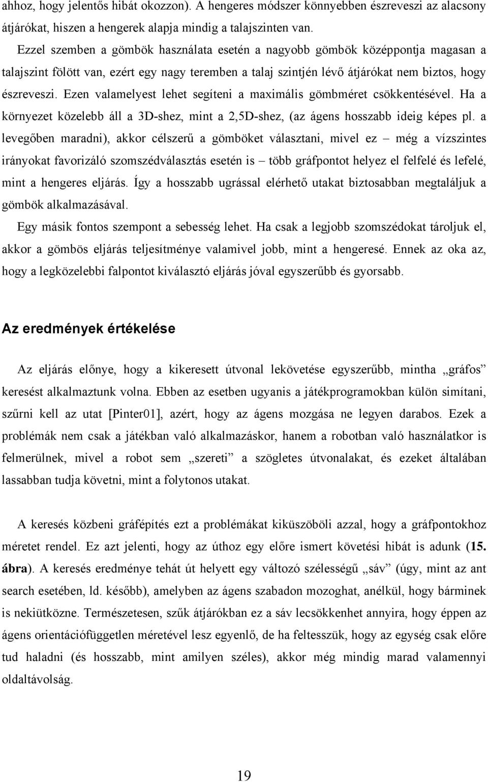 Ezen valamelyest lehet segíteni a maximális gömbméret csökkentésével. Ha a környezet közelebb áll a 3D-shez, mint a 2,5D-shez, (az ágens hosszabb ideig képes pl.