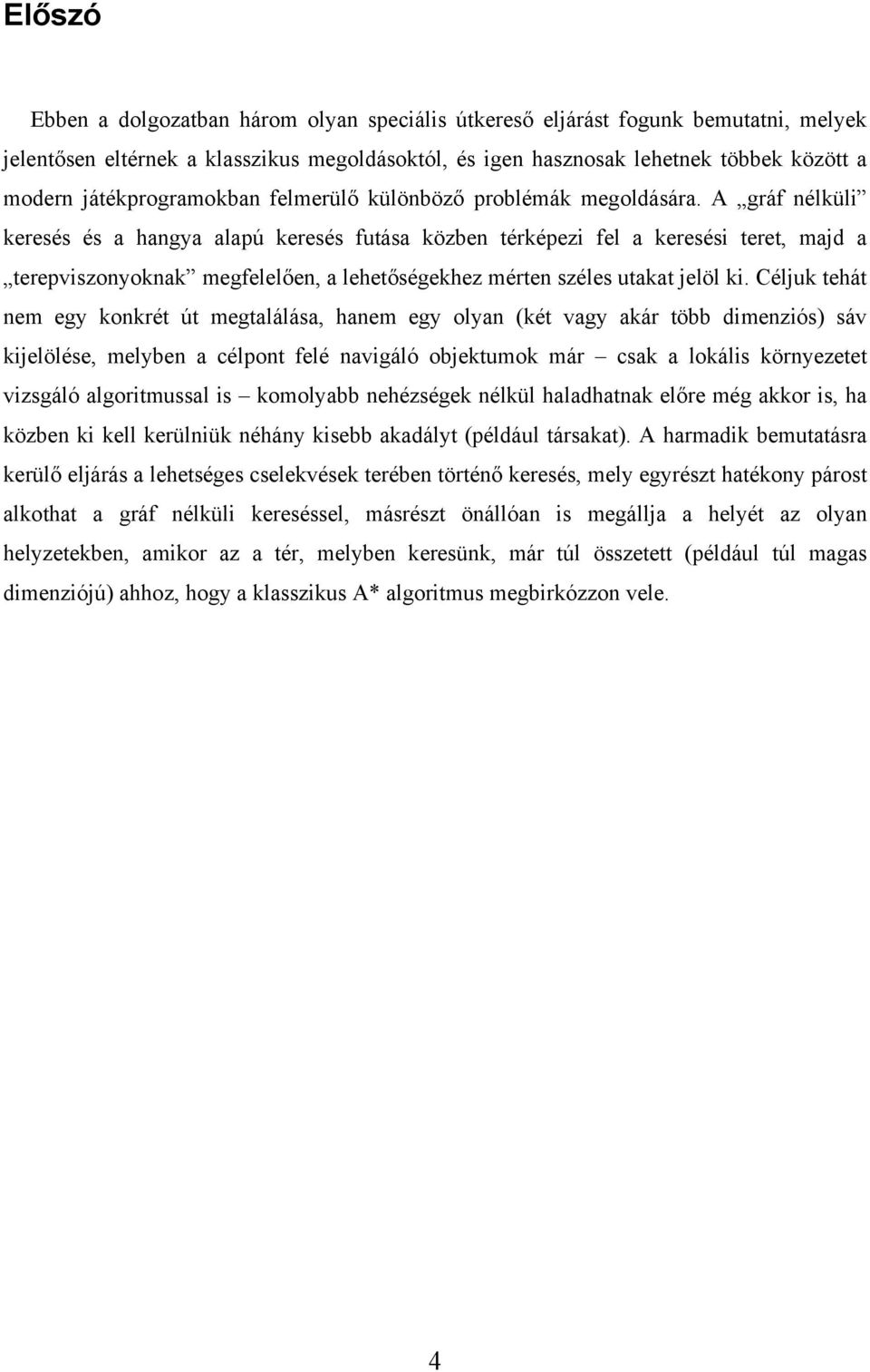 A gráf nélküli keresés és a hangya alapú keresés futása közben térképezi fel a keresési teret, majd a terepviszonyoknak megfelelően, a lehetőségekhez mérten széles utakat jelöl ki.