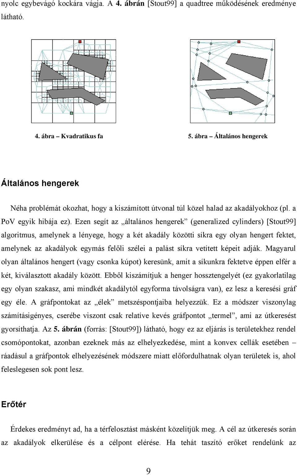 Ezen segít az általános hengerek (generalized cylinders) [Stout99] algoritmus, amelynek a lényege, hogy a két akadály közötti síkra egy olyan hengert fektet, amelynek az akadályok egymás felőli