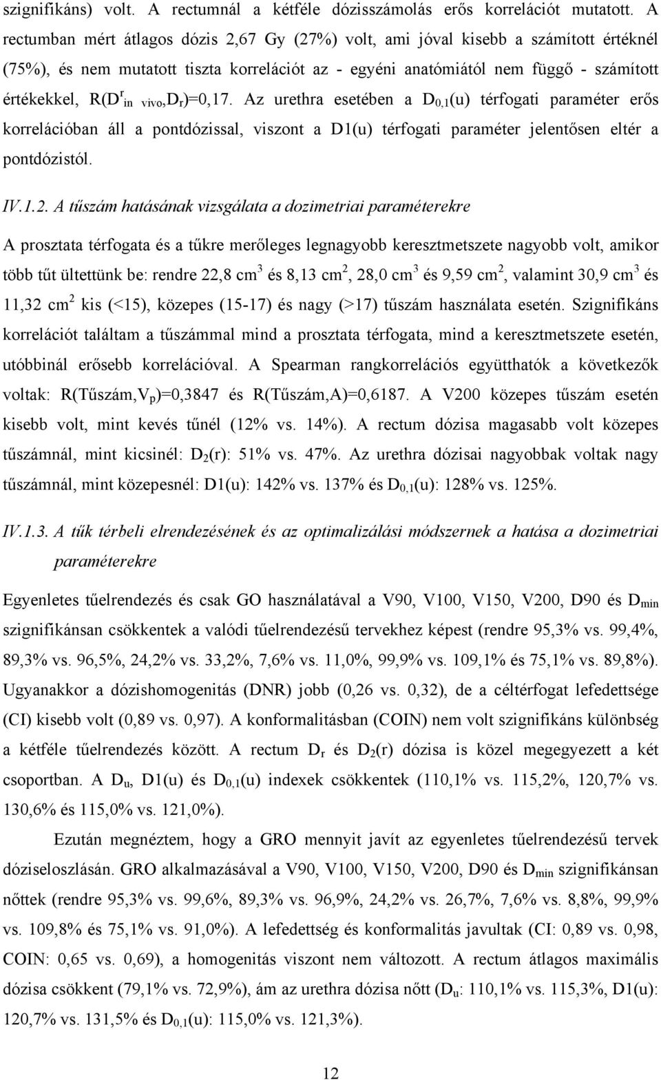 vivo,d r )=0,17. Az urethra esetében a D 0,1 (u) térfogati paraméter erős korrelációban áll a pontdózissal, viszont a D1(u) térfogati paraméter jelentősen eltér a pontdózistól. IV.1.2.