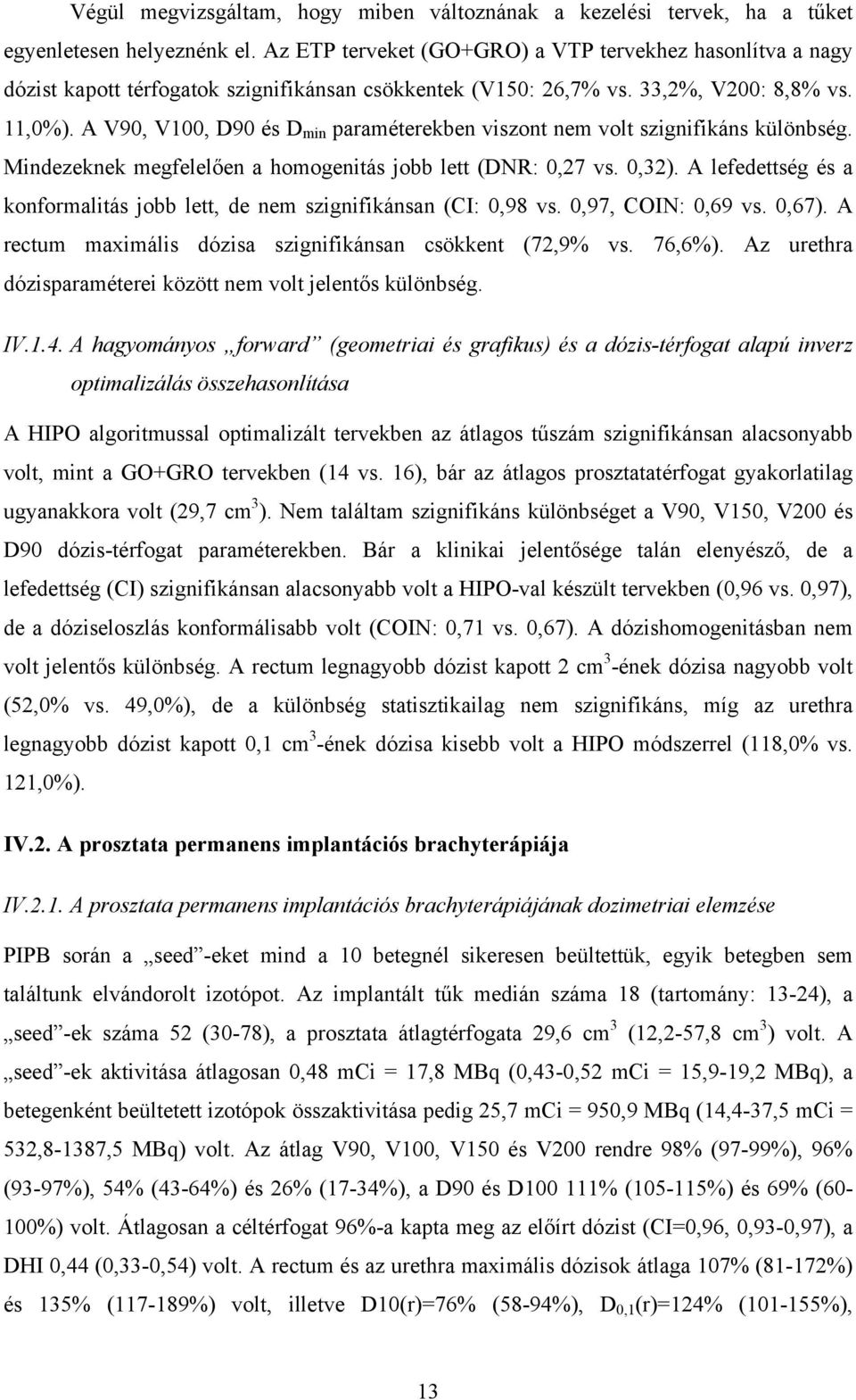 A V90, V100, D90 és D min paraméterekben viszont nem volt szignifikáns különbség. Mindezeknek megfelelően a homogenitás jobb lett (DNR: 0,27 vs. 0,32).