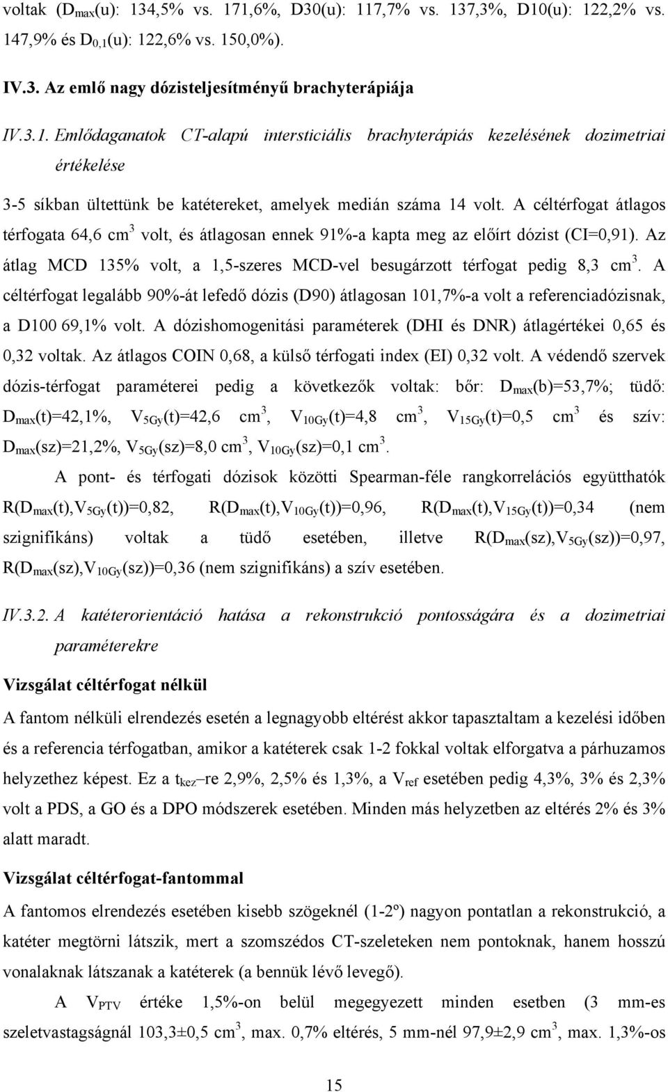 A céltérfogat legalább 90%-át lefedő dózis (D90) átlagosan 101,7%-a volt a referenciadózisnak, a D100 69,1% volt. A dózishomogenitási paraméterek (DHI és DNR) átlagértékei 0,65 és 0,32 voltak.