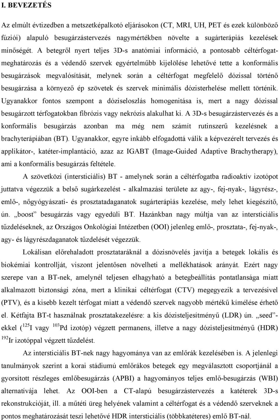 során a céltérfogat megfelelő dózissal történő besugárzása a környező ép szövetek és szervek minimális dózisterhelése mellett történik.