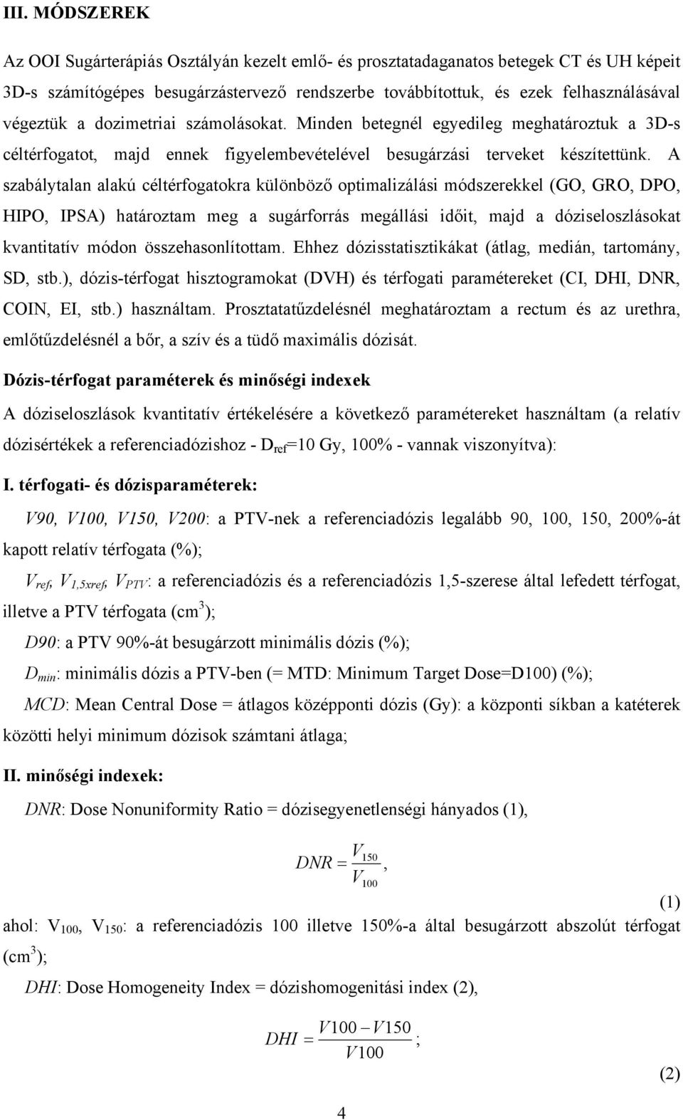 A szabálytalan alakú céltérfogatokra különböző optimalizálási módszerekkel (GO, GRO, DPO, HIPO, IPSA) határoztam meg a sugárforrás megállási időit, majd a dóziseloszlásokat kvantitatív módon